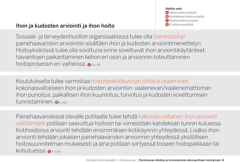 60 Koulutuksella tulee varmistaa hoitohenkilökunnan riittävä osaaminen kokonaisvaltaiseen ihon ja kudosten arviointiin: vaalenevan/vaalenemattoman ihon punoitus, paikallisen ihon kuumotus, turvotus