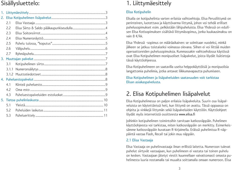 Puheluestopalvelut...8 4.1 Kiinteä puheluesto...9 4.2 Oma esto...9 4.3 Puheluestopalveluiden estoluokat...9 5. Tietoa puhelinlaskusta...10 5.1 Yleistä...10 5.2 Puheluiden laskutus...11 5.