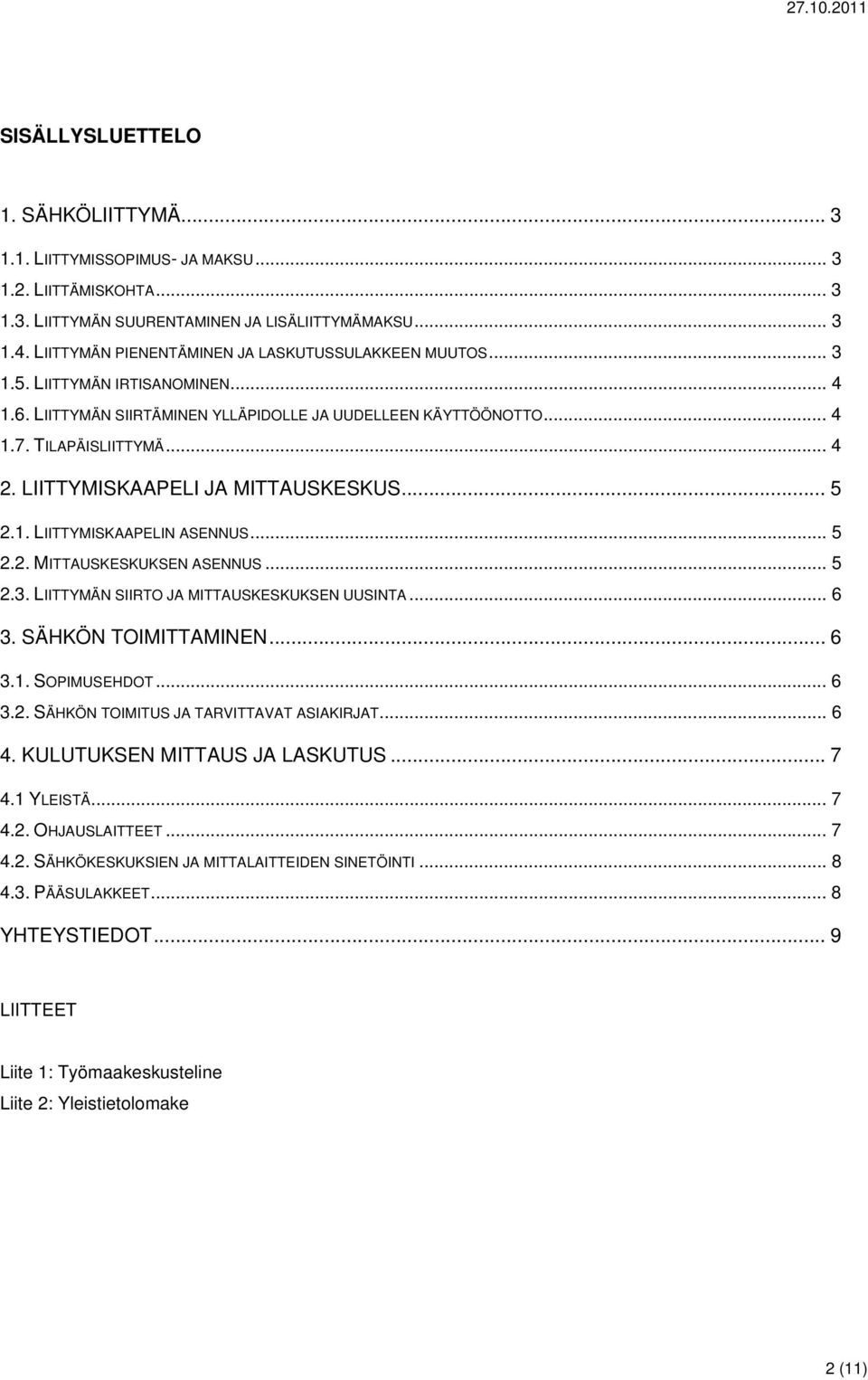 LIITTYMISKAAPELI JA MITTAUSKESKUS... 5 2.1. LIITTYMISKAAPELIN ASENNUS... 5 2.2. MITTAUSKESKUKSEN ASENNUS... 5 2.3. LIITTYMÄN SIIRTO JA MITTAUSKESKUKSEN UUSINTA... 6 3. SÄHKÖN TOIMITTAMINEN... 6 3.1. SOPIMUSEHDOT.