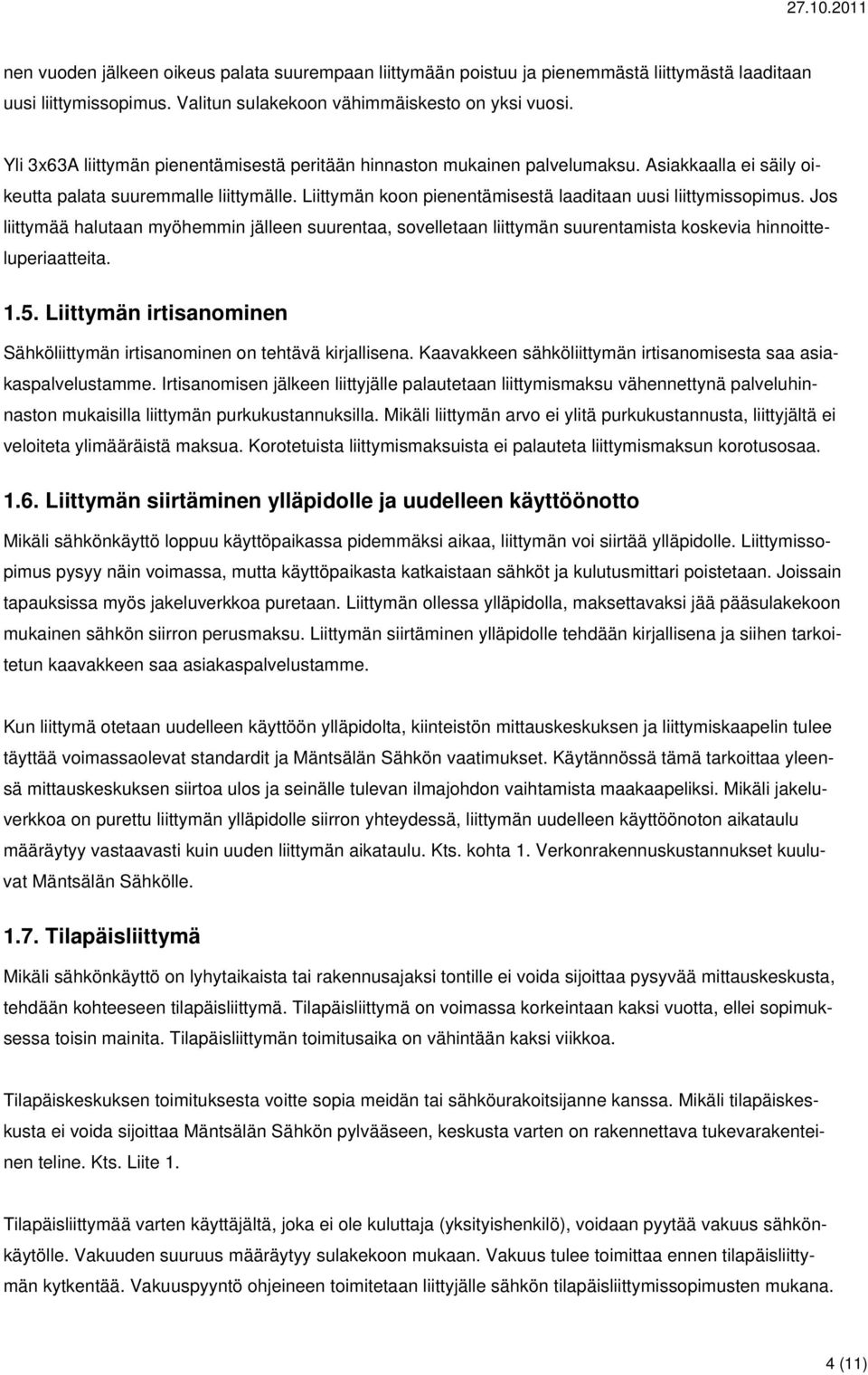 Liittymän koon pienentämisestä laaditaan uusi liittymissopimus. Jos liittymää halutaan myöhemmin jälleen suurentaa, sovelletaan liittymän suurentamista koskevia hinnoitteluperiaatteita. 1.5.