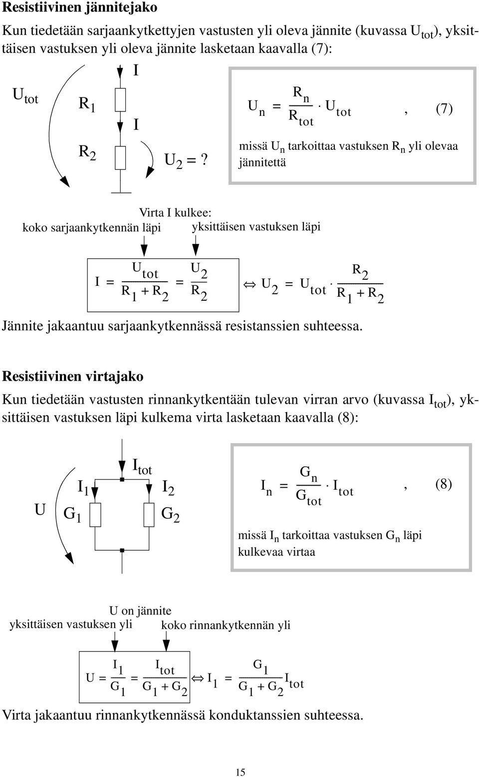 2 ---------- R 2 R 2 U 2 U tot -------------------- R R 2 Jännite jakaantuu sarjaankytkennässä resistanssien suhteessa.