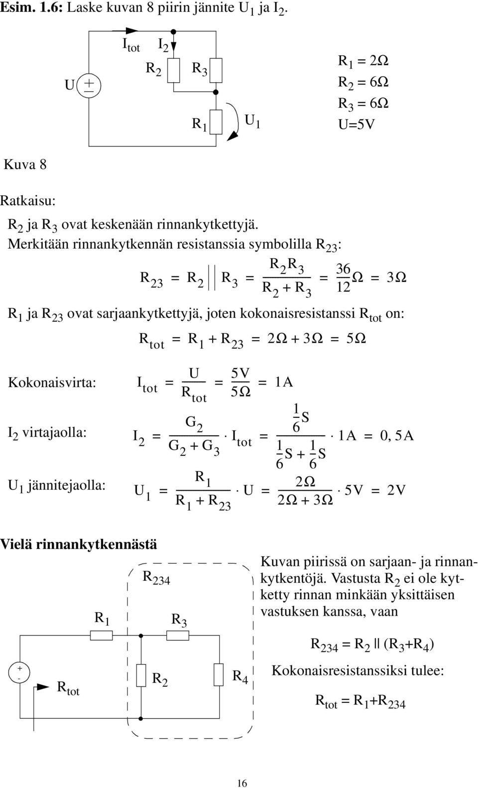 R 23 2Ω 3Ω 5Ω U Kokonaisvirta: I tot --------- 5V ------- A R tot 5Ω G --S I 2 virtajaolla: I 2 ------------------- 2 6 I G 2 G tot ------------------- 3 --S A 0, 5A 6 6 --S R U jännitejaolla: 2Ω U