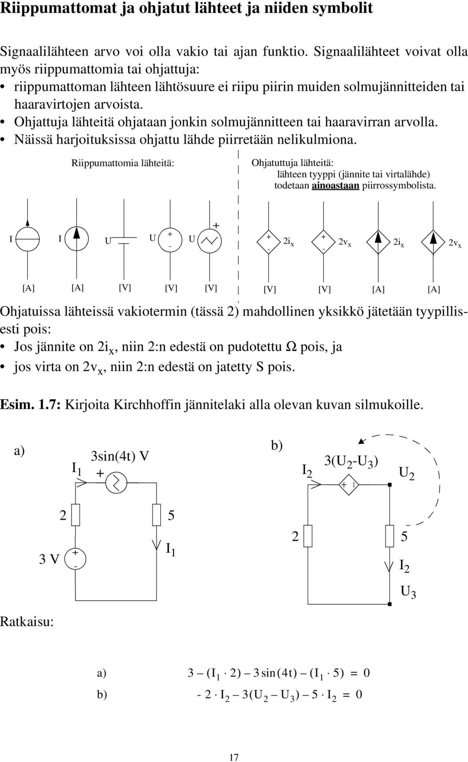 Ohjattuja lähteitä ohjataan jonkin solmujännitteen tai haaravirran arvolla. Näissä harjoituksissa ohjattu lähde piirretään nelikulmiona.