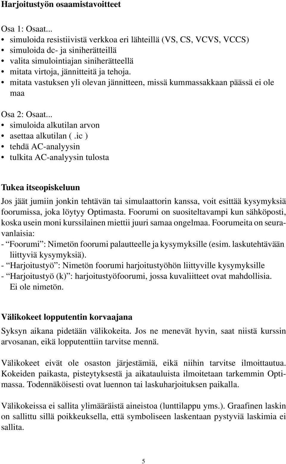 mitata vastuksen yli olevan jännitteen, missä kummassakkaan päässä ei ole maa Osa 2: Osaat... simuloida alkutilan arvon asettaa alkutilan (.