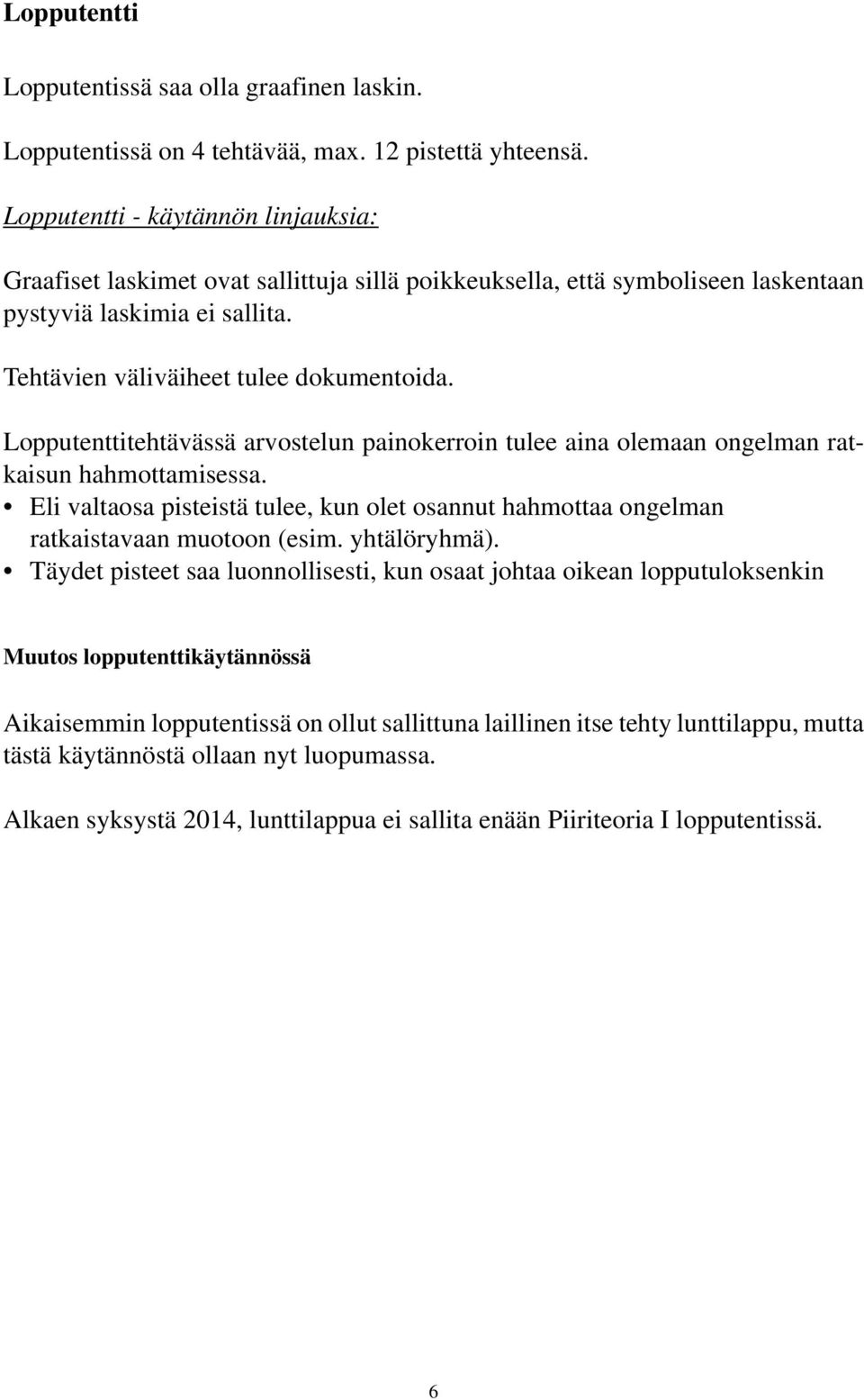 Lopputenttitehtävässä arvostelun painokerroin tulee aina olemaan ongelman ratkaisun hahmottamisessa. Eli valtaosa pisteistä tulee, kun olet osannut hahmottaa ongelman ratkaistavaan muotoon (esim.