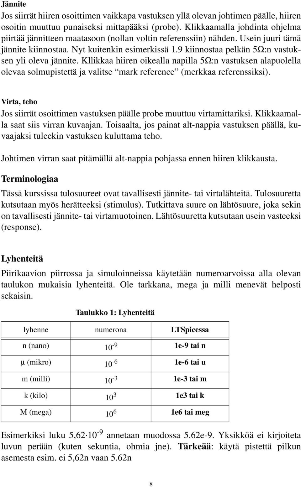 9 kiinnostaa pelkän 5Ω:n vastuksen yli oleva jännite. Kllikkaa hiiren oikealla napilla 5Ω:n vastuksen alapuolella olevaa solmupistettä ja valitse mark reference (merkkaa referenssiksi).