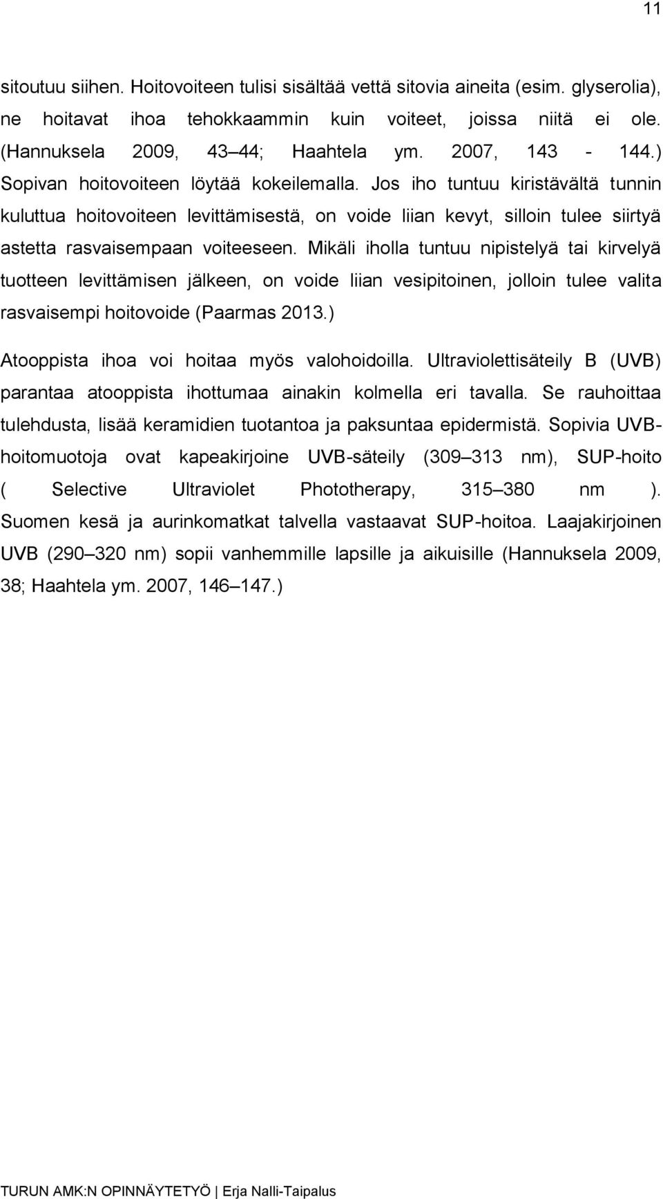 Jos iho tuntuu kiristävältä tunnin kuluttua hoitovoiteen levittämisestä, on voide liian kevyt, silloin tulee siirtyä astetta rasvaisempaan voiteeseen.