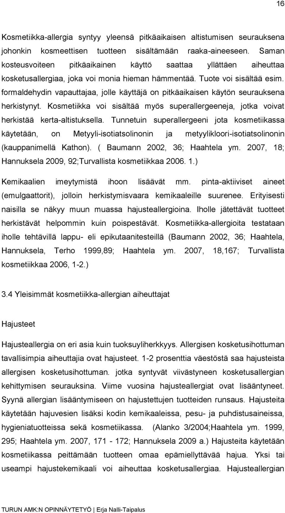 formaldehydin vapauttajaa, jolle käyttäjä on pitkäaikaisen käytön seurauksena herkistynyt. Kosmetiikka voi sisältää myös superallergeeneja, jotka voivat herkistää kerta-altistuksella.