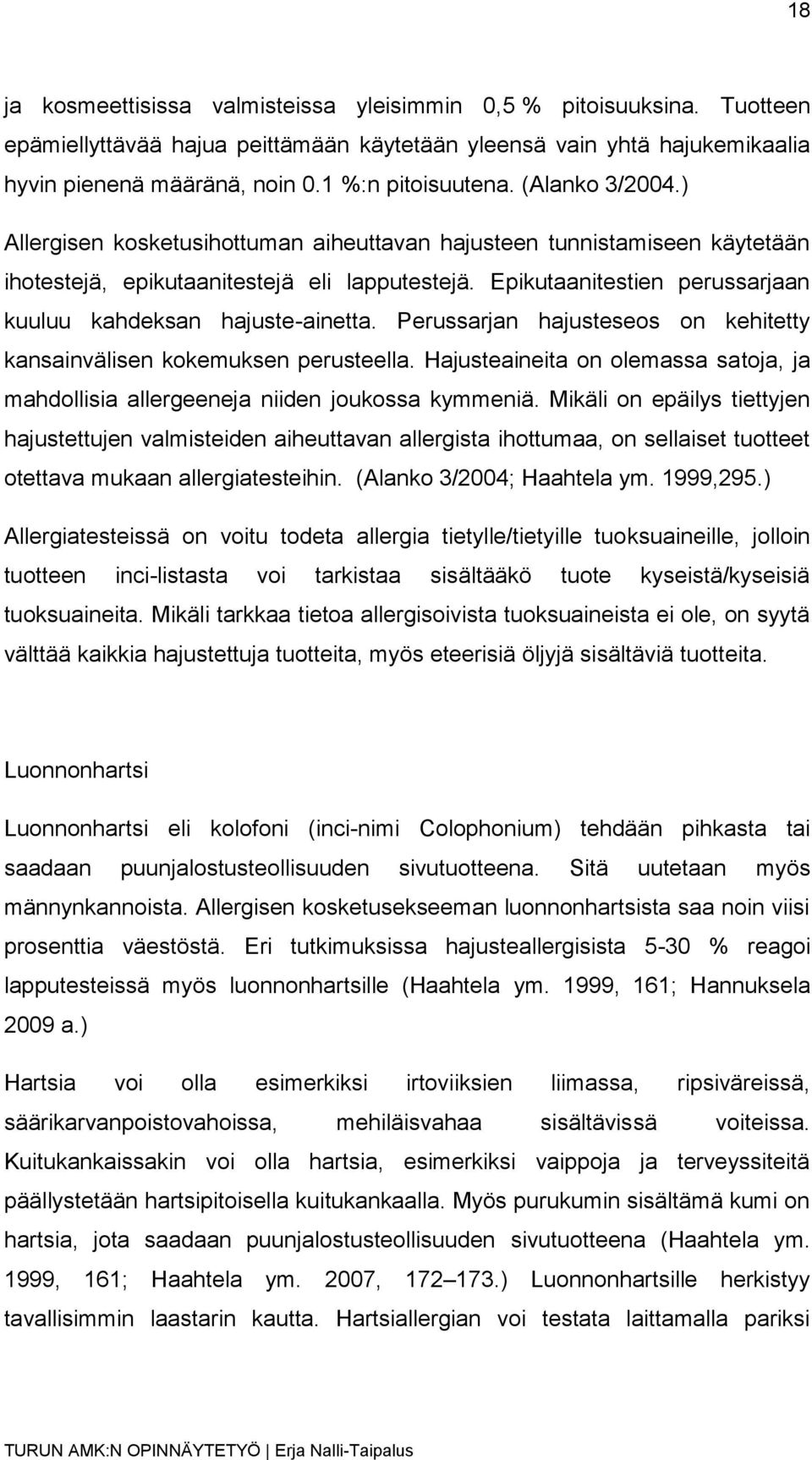 Epikutaanitestien perussarjaan kuuluu kahdeksan hajuste-ainetta. Perussarjan hajusteseos on kehitetty kansainvälisen kokemuksen perusteella.