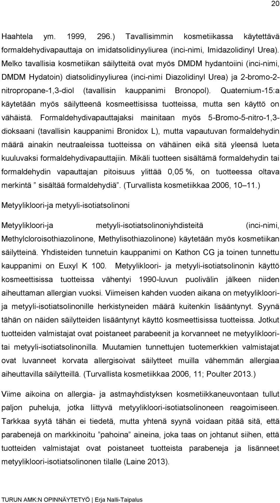 kauppanimi Bronopol). Quaternium-15:a käytetään myös säilytteenä kosmeettisissa tuotteissa, mutta sen käyttö on vähäistä.