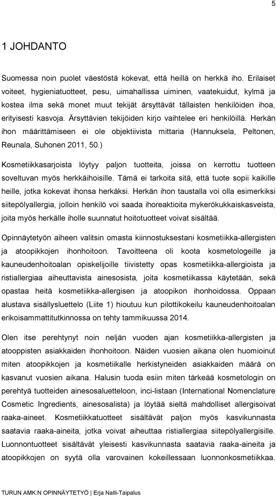 Ärsyttävien tekijöiden kirjo vaihtelee eri henkilöillä. Herkän ihon määrittämiseen ei ole objektiivista mittaria (Hannuksela, Peltonen, Reunala, Suhonen 2011, 50.