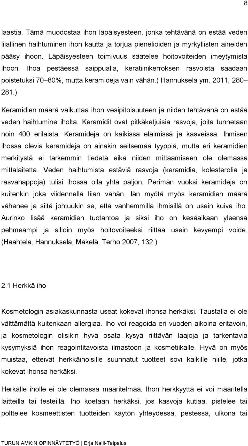 2011, 280 281.) Keramidien määrä vaikuttaa ihon vesipitoisuuteen ja niiden tehtävänä on estää veden haihtumine iholta. Keramidit ovat pitkäketjuisia rasvoja, joita tunnetaan noin 400 erilaista.