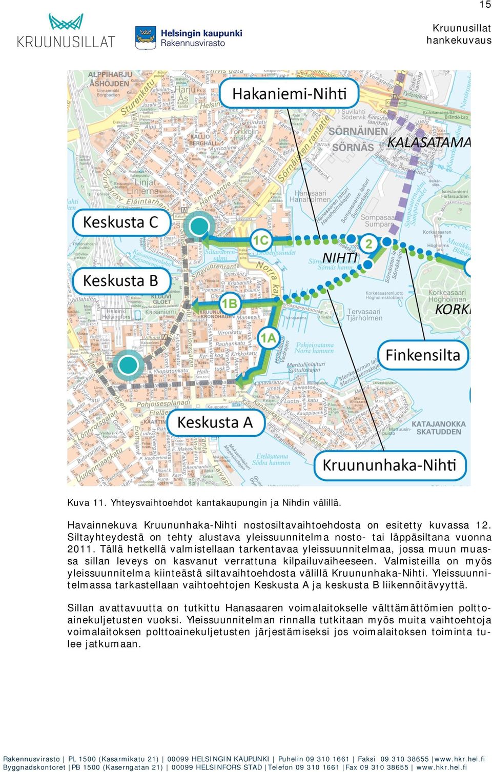 Tällä hetkellä valmistellaan tarkentavaa yleissuunnitelmaa, jossa muun muassa sillan leveys on kasvanut verrattuna kilpailuvaiheeseen.