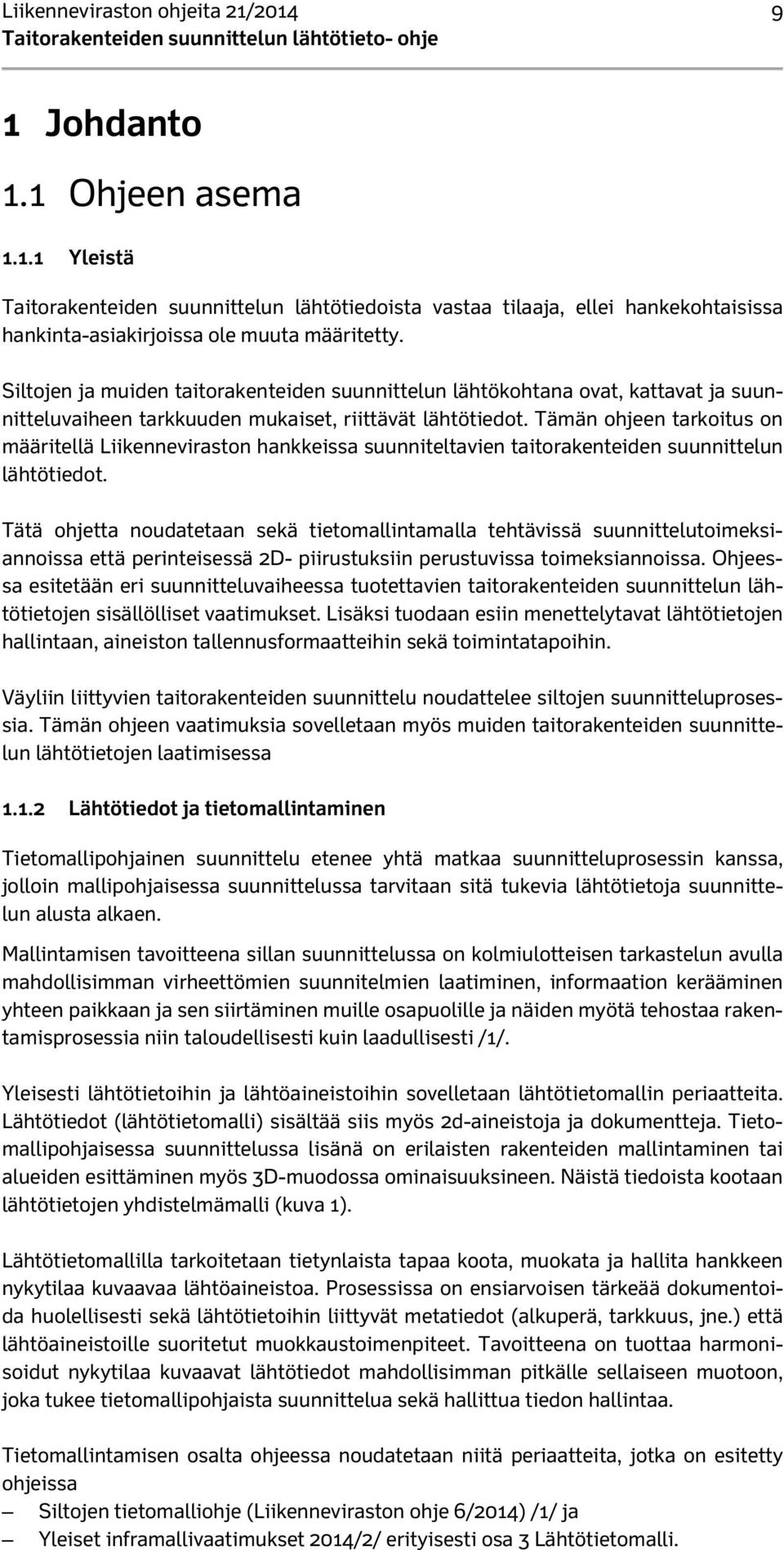 Tämän ohjeen tarkoitus on määritellä Liikenneviraston hankkeissa suunniteltavien taitorakenteiden suunnittelun lähtötiedot.