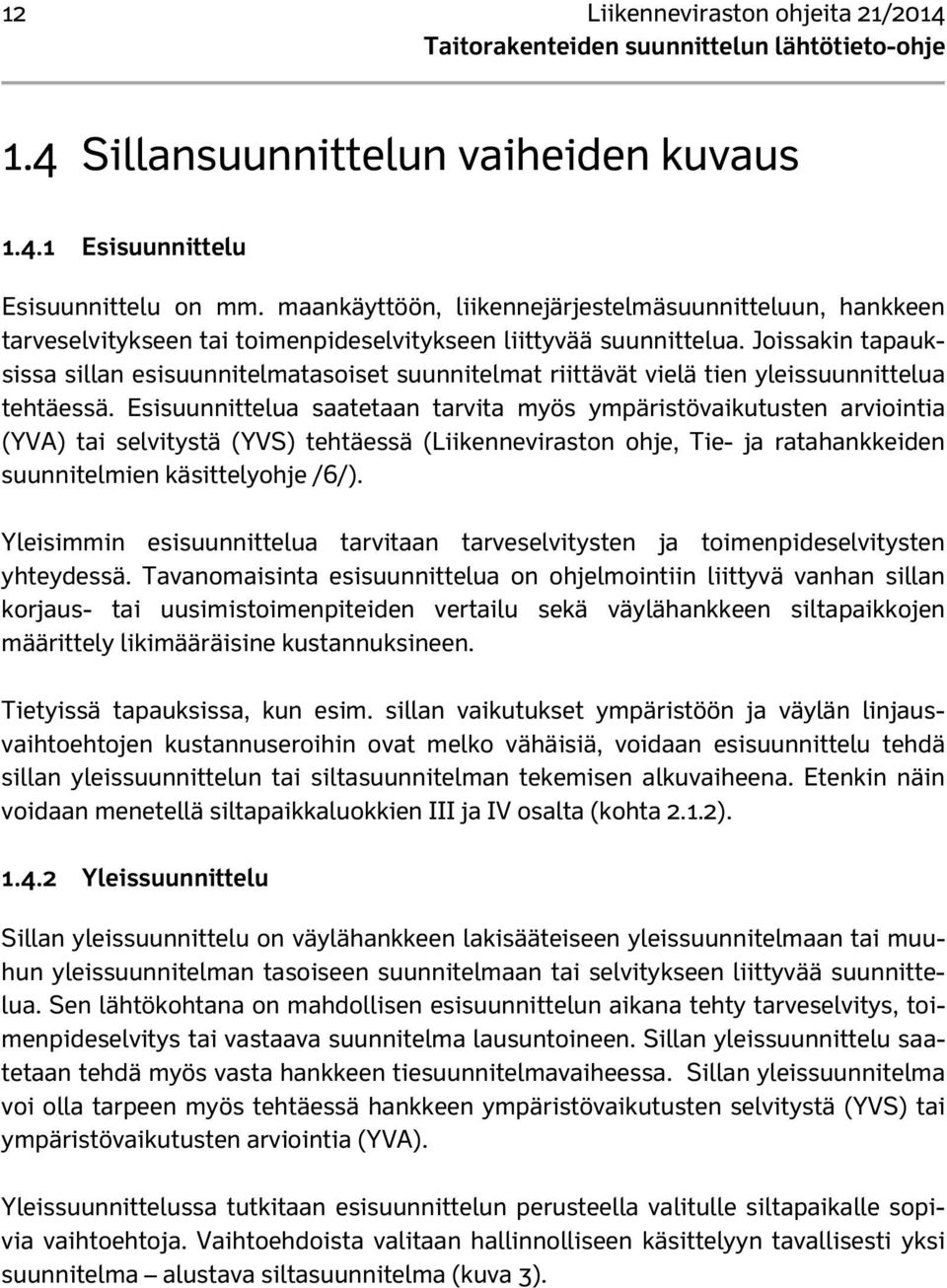 Joissakin tapauksissa sillan esisuunnitelmatasoiset suunnitelmat riittävät vielä tien yleissuunnittelua tehtäessä.