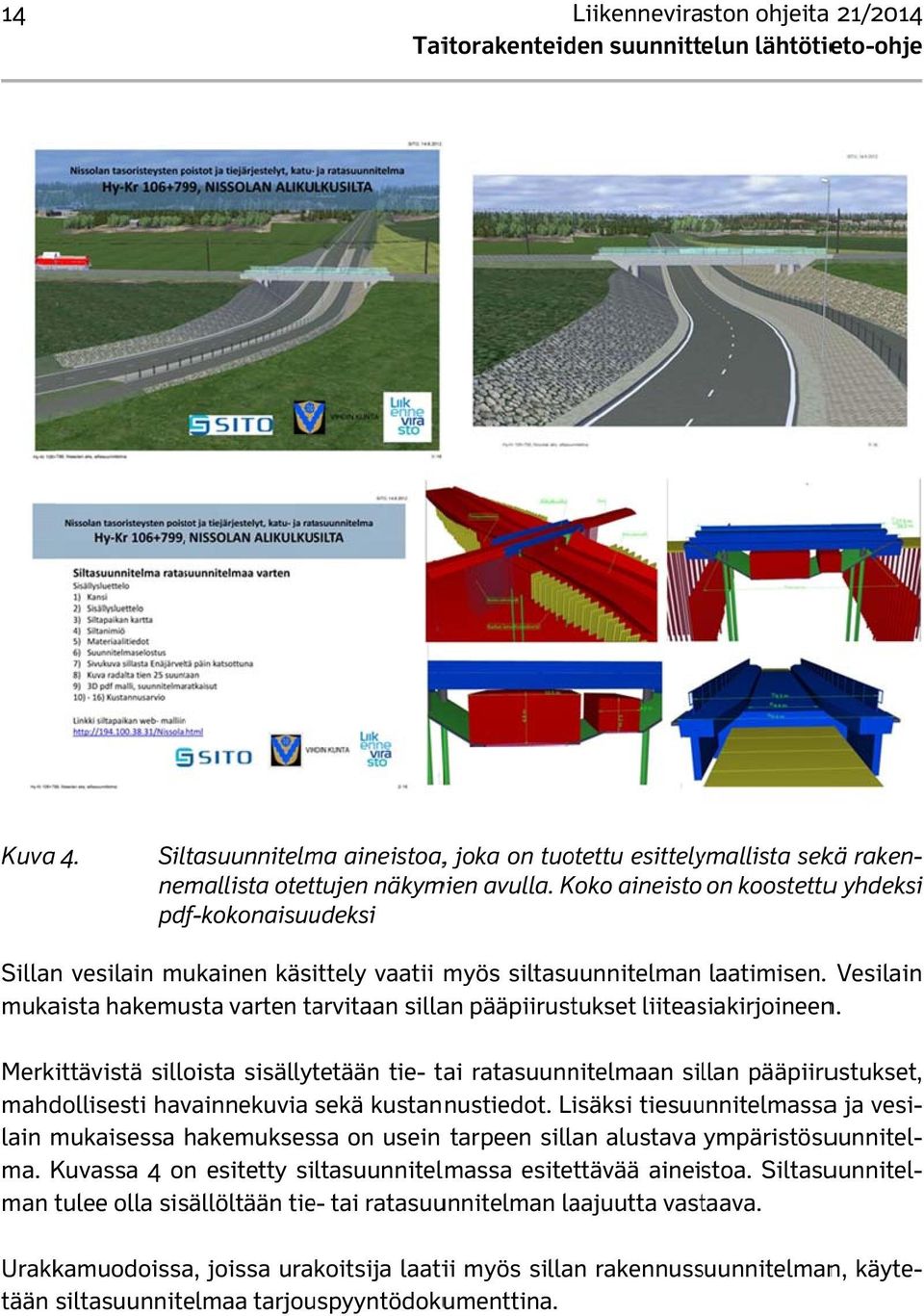 Koko aineisto on koostettuu pdf-kokonaisuudeksi Sillan vesilain mukainen käsittely vaatii myös siltasuunnitelman laatimisen.