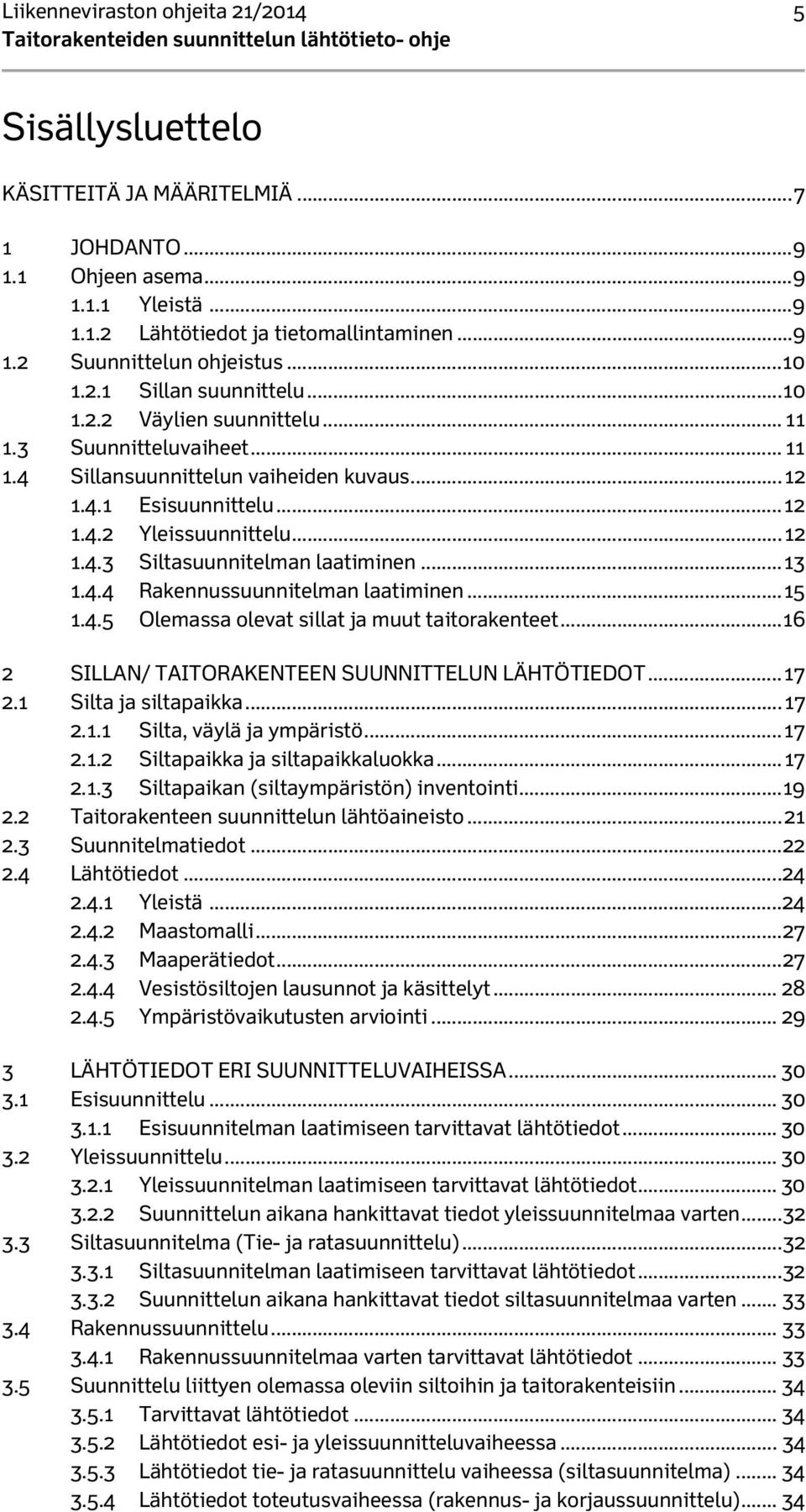 .. 12 1.4.2 Yleissuunnittelu... 12 1.4.3 Siltasuunnitelman laatiminen... 13 1.4.4 Rakennussuunnitelman laatiminen... 15 1.4.5 Olemassa olevat sillat ja muut taitorakenteet.