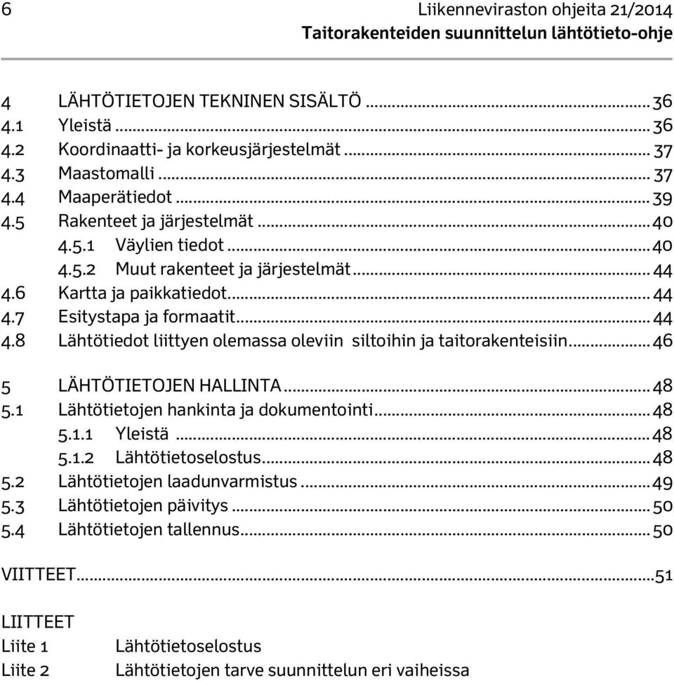 .. 44 4.8 Lähtötiedot liittyen olemassa oleviin siltoihin ja taitorakenteisiin... 46 5 LÄHTÖTIETOJEN HALLINTA... 48 5.1 Lähtötietojen hankinta ja dokumentointi... 48 5.1.1 Yleistä... 48 5.1.2 Lähtötietoselostus.