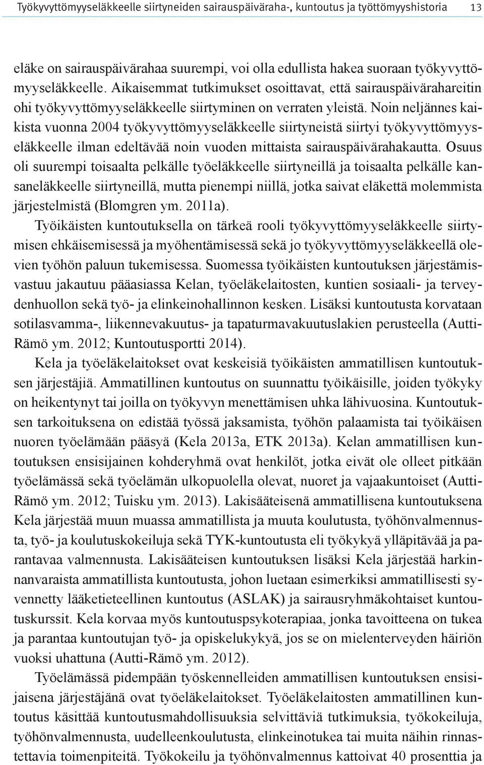 Noin neljännes kaikista vuonna 2004 työkyvyttömyyseläkkeelle siirtyneistä siirtyi työkyvyttömyyseläkkeelle ilman edeltävää noin vuoden mittaista sairauspäivärahakautta.