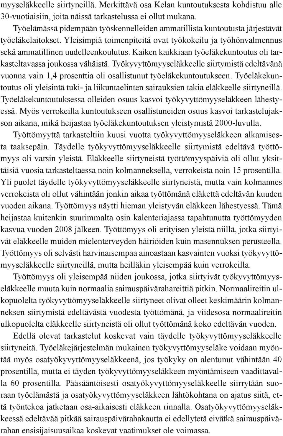 Kaiken kaikkiaan työeläkekuntoutus oli tarkasteltavassa joukossa vähäistä. Työkyvyttömyyseläkkeelle siirtymistä edeltävänä vuonna vain 1,4 prosenttia oli osallistunut työeläkekuntoutukseen.