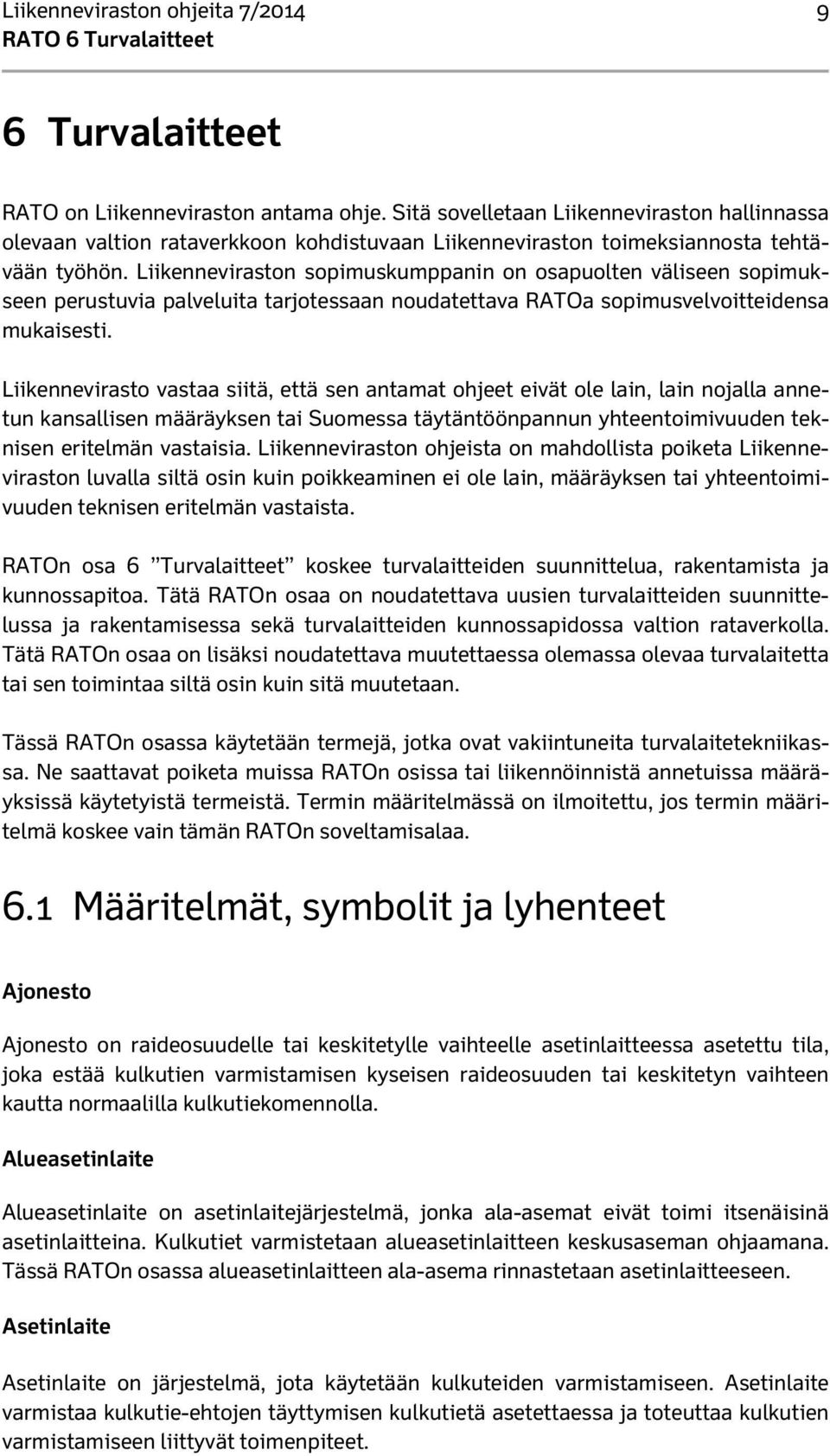 Liikenneviraston sopimuskumppanin on osapuolten väliseen sopimukseen perustuvia palveluita tarjotessaan noudatettava RATOa sopimusvelvoitteidensa mukaisesti.