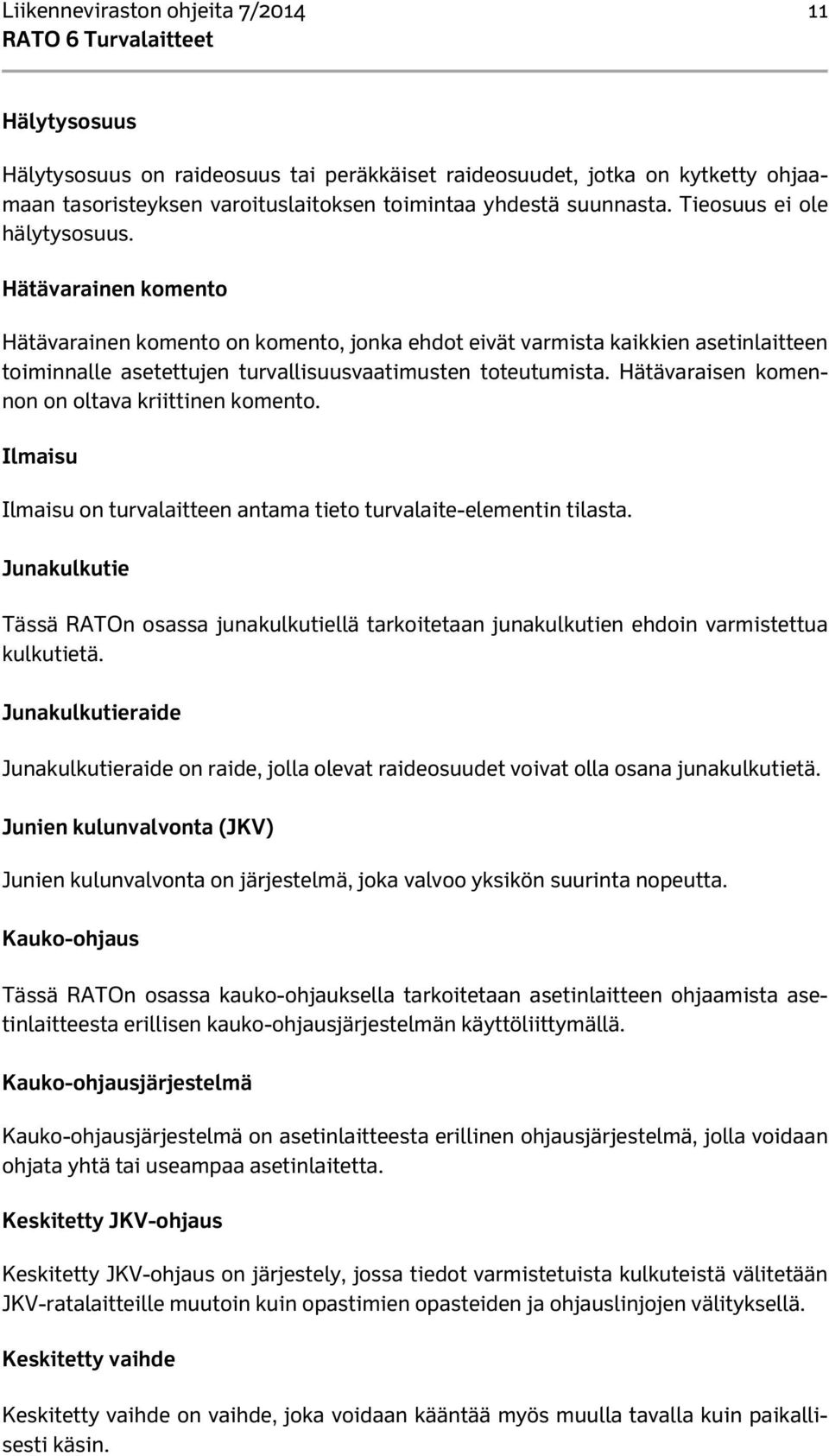 Hätävaraisen komennon on oltava kriittinen komento. Ilmaisu Ilmaisu on turvalaitteen antama tieto turvalaite-elementin tilasta.