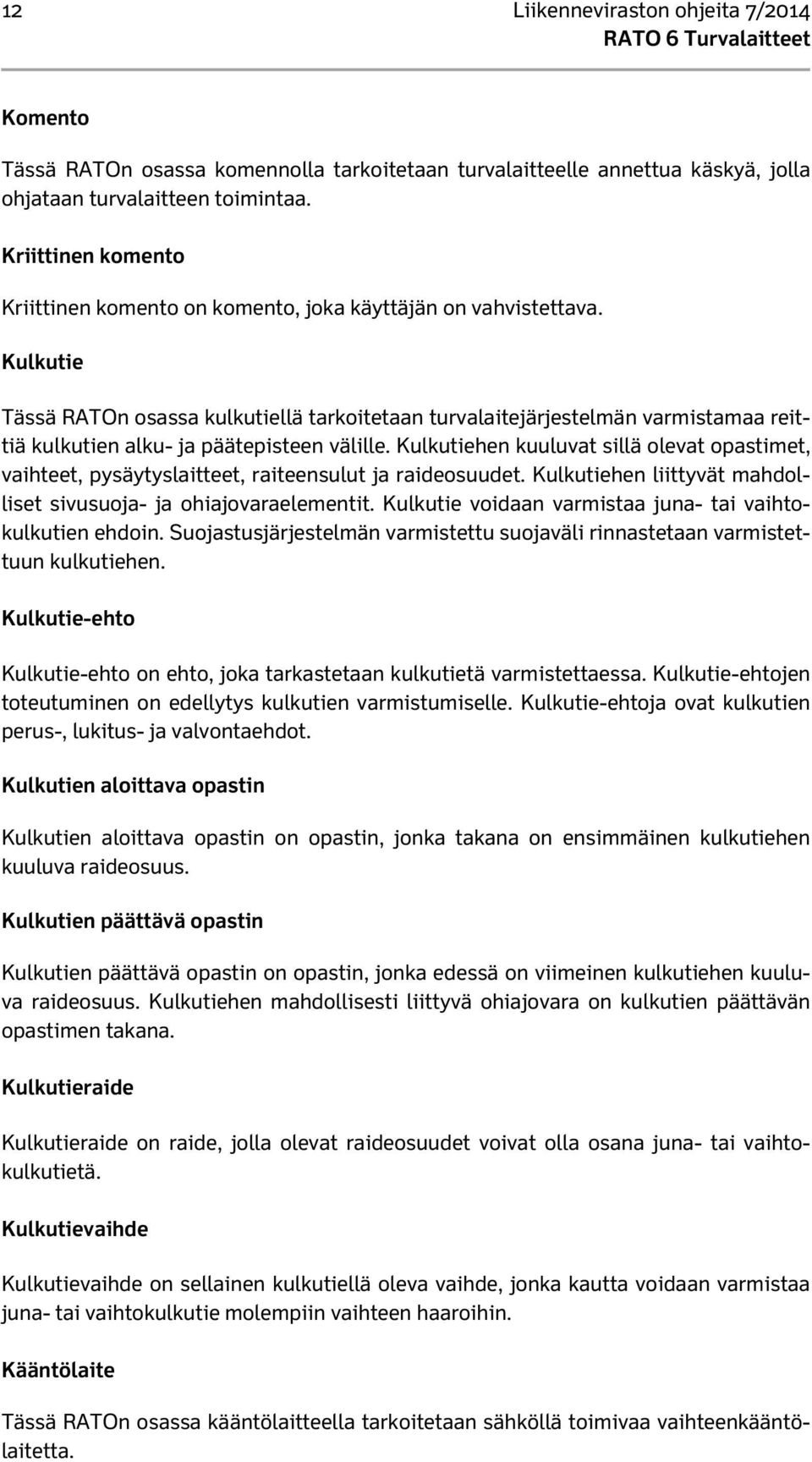 Kulkutie Tässä RATOn osassa kulkutiellä tarkoitetaan turvalaitejärjestelmän varmistamaa reittiä kulkutien alku- ja päätepisteen välille.