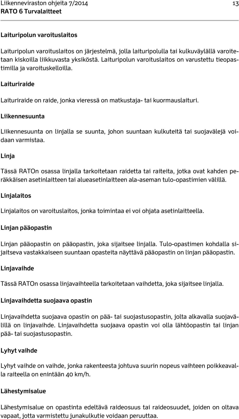 Liikennesuunta Liikennesuunta on linjalla se suunta, johon suuntaan kulkuteitä tai suojavälejä voidaan varmistaa.