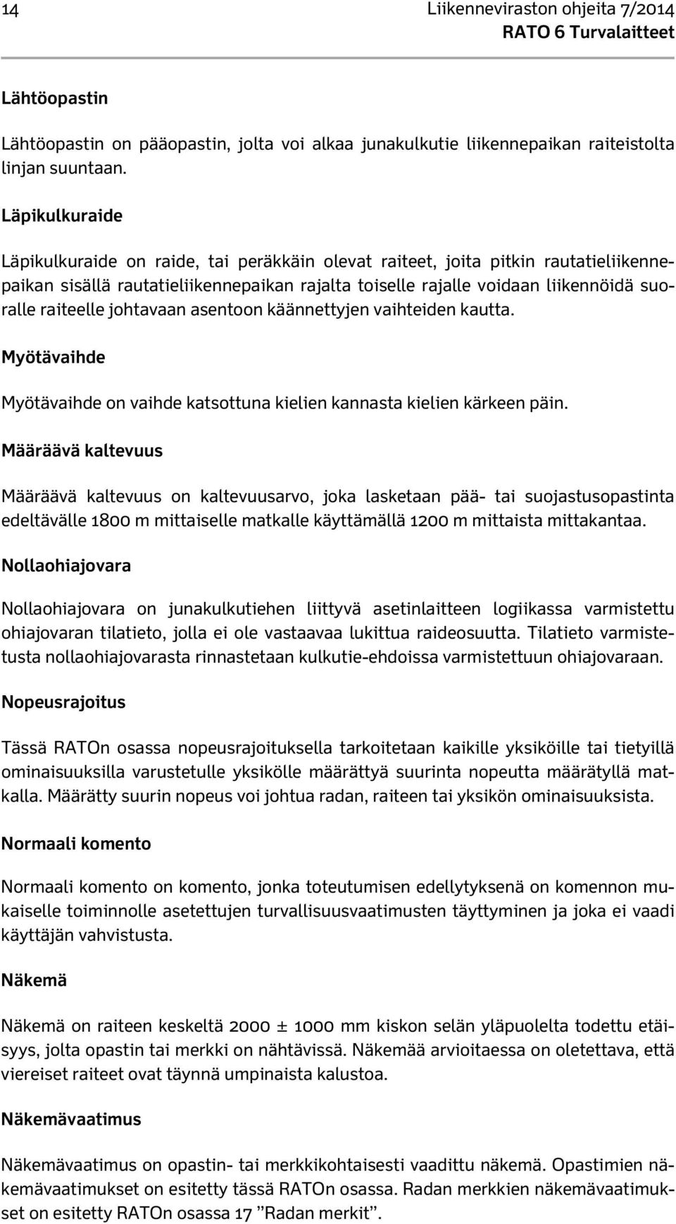 raiteelle johtavaan asentoon käännettyjen vaihteiden kautta. Myötävaihde Myötävaihde on vaihde katsottuna kielien kannasta kielien kärkeen päin.