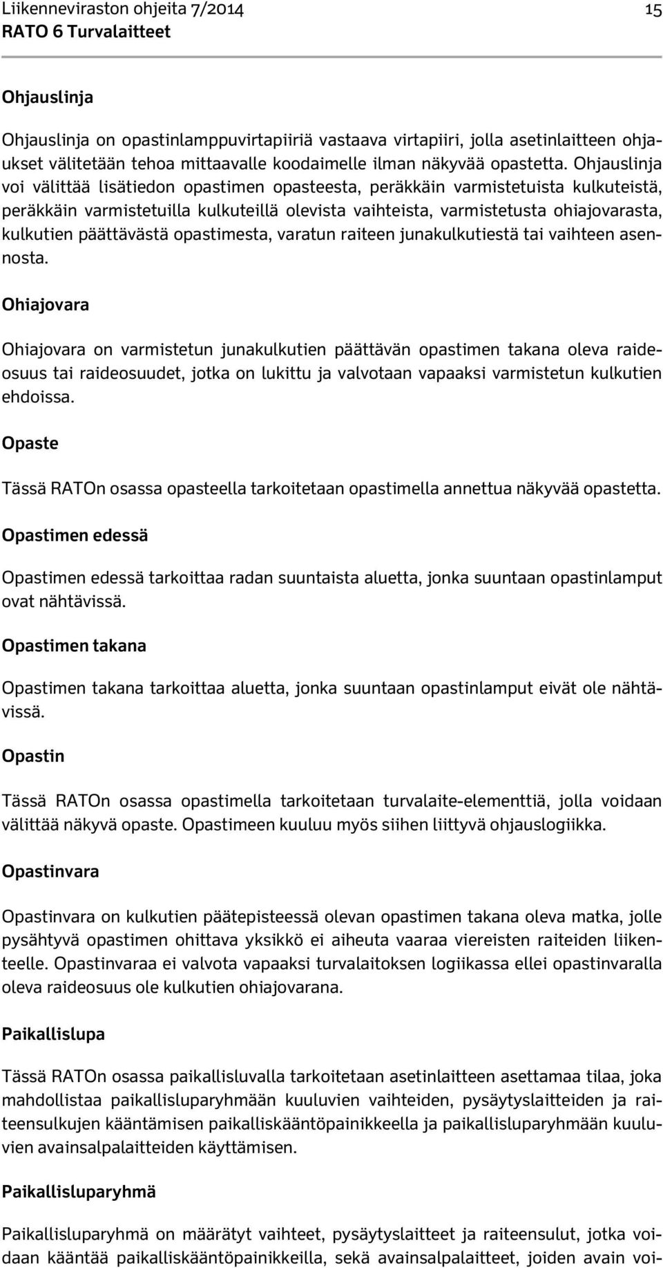 Ohjauslinja voi välittää lisätiedon opastimen opasteesta, peräkkäin varmistetuista kulkuteistä, peräkkäin varmistetuilla kulkuteillä olevista vaihteista, varmistetusta ohiajovarasta, kulkutien