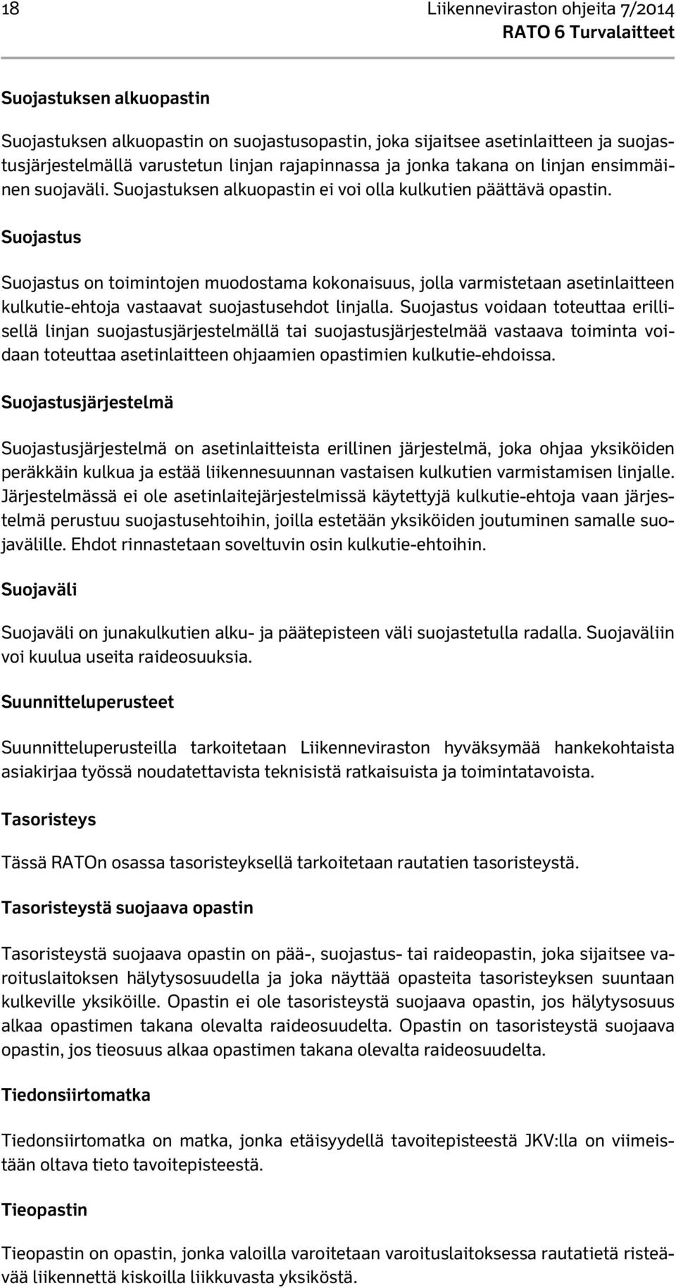 Suojastus Suojastus on toimintojen muodostama kokonaisuus, jolla varmistetaan asetinlaitteen kulkutie-ehtoja vastaavat suojastusehdot linjalla.