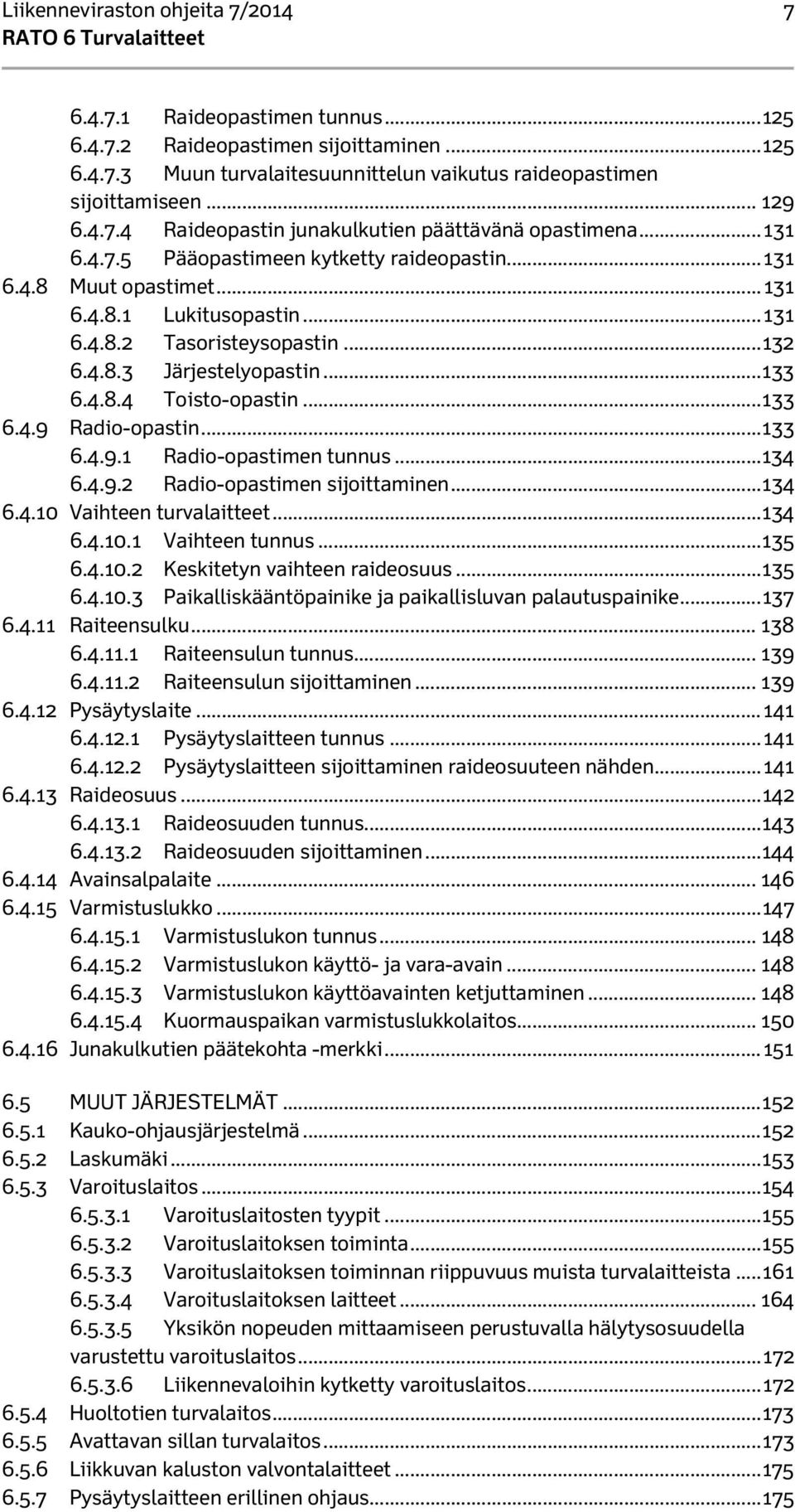 .. 132 6.4.8.3 Järjestelyopastin... 133 6.4.8.4 Toisto-opastin... 133 6.4.9 Radio-opastin... 133 6.4.9.1 Radio-opastimen tunnus... 134 6.4.9.2 Radio-opastimen sijoittaminen... 134 6.4.10 Vaihteen turvalaitteet.