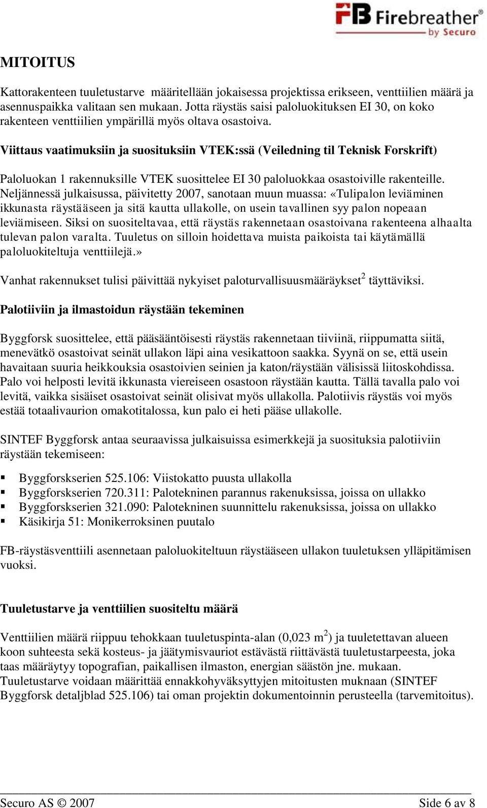 Viittaus vaatimuksiin ja suosituksiin VTEK:ssä (Veiledning til Teknisk Forskrift) Paloluokan 1 rakennuksille VTEK suosittelee EI 30 paloluokkaa osastoiville rakenteille.