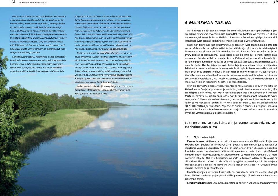 Komeita kyliä kohoaa nyt Päijänteen molemmilla rantamilla todistaen voimaperäistä asutusta ja Hämeen heimon uupumatonta työtä.