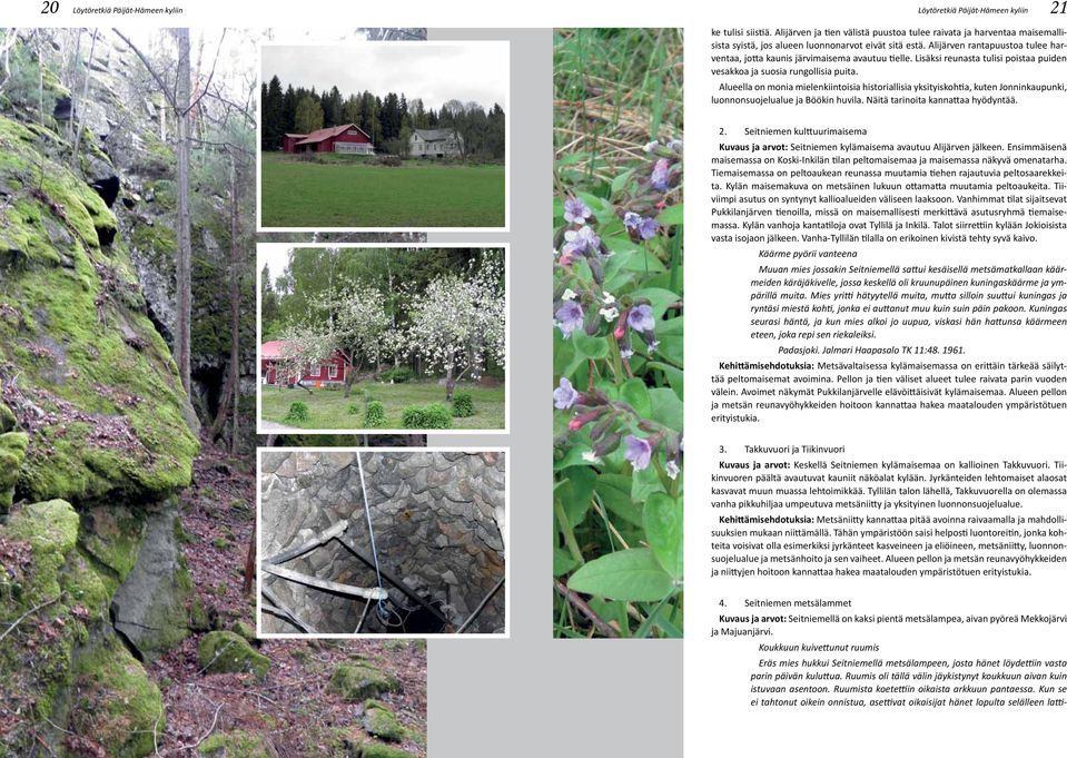 Alijärven rantapuustoa tulee harventaa, jotta kaunis järvimaisema avautuu tielle. Lisäksi reunasta tulisi poistaa puiden vesakkoa ja suosia rungollisia puita.