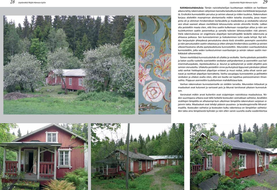 Rakennuksen korjaus aloitettiin maanpinnan alentamisella mökin toiselta sivustalta, jossa maanpinta oli jo alimman hirsikerroksen korkeudella ja maakosketus ja vesikatolta valunut vesi olivat saaneet