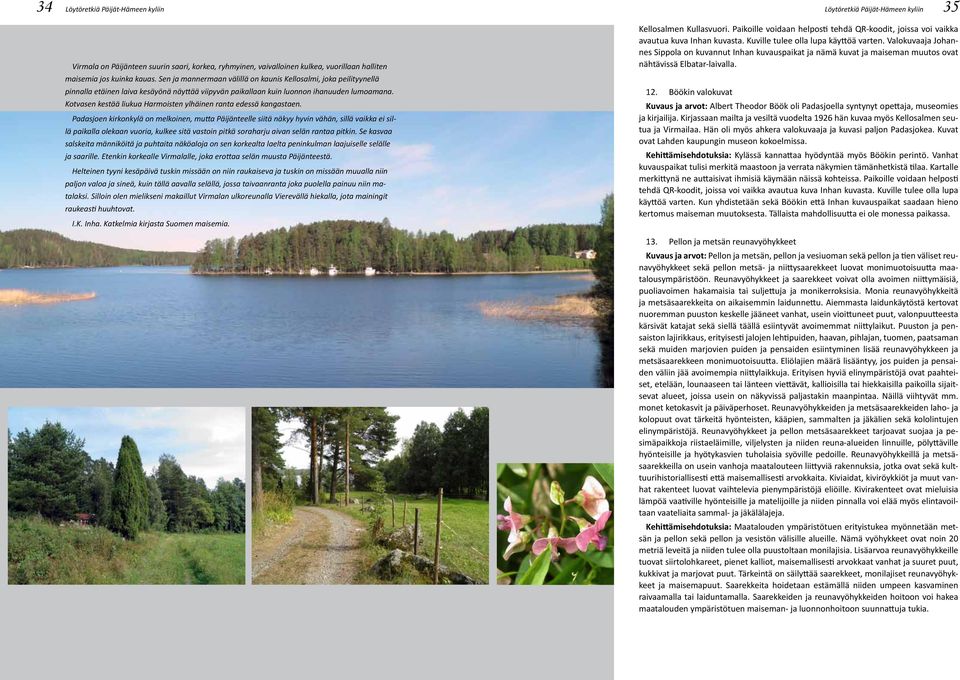 Kotvasen kestää liukua Harmoisten ylhäinen ranta edessä kangastaen.