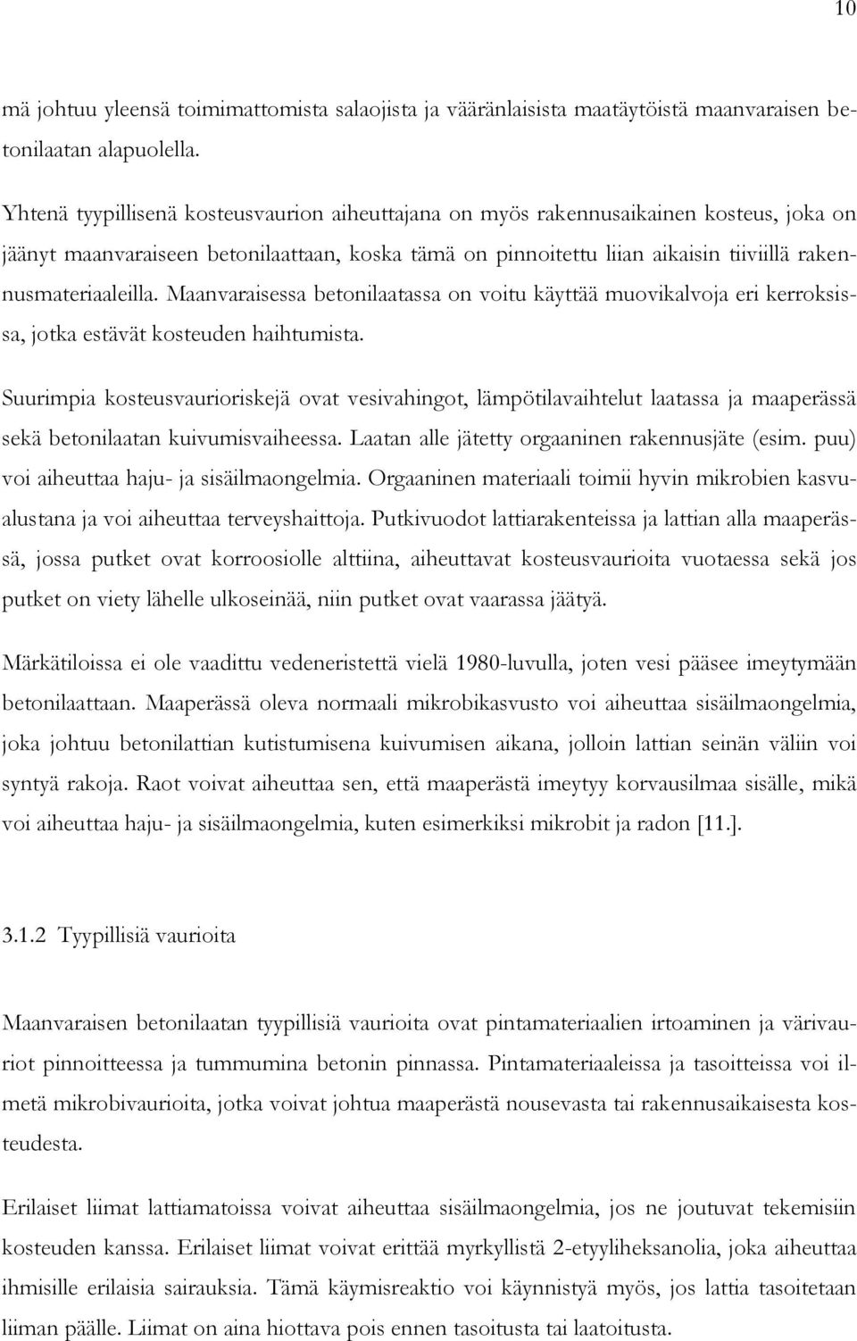 rakennusmateriaaleilla. Maanvaraisessa betonilaatassa on voitu käyttää muovikalvoja eri kerroksissa, jotka estävät kosteuden haihtumista.