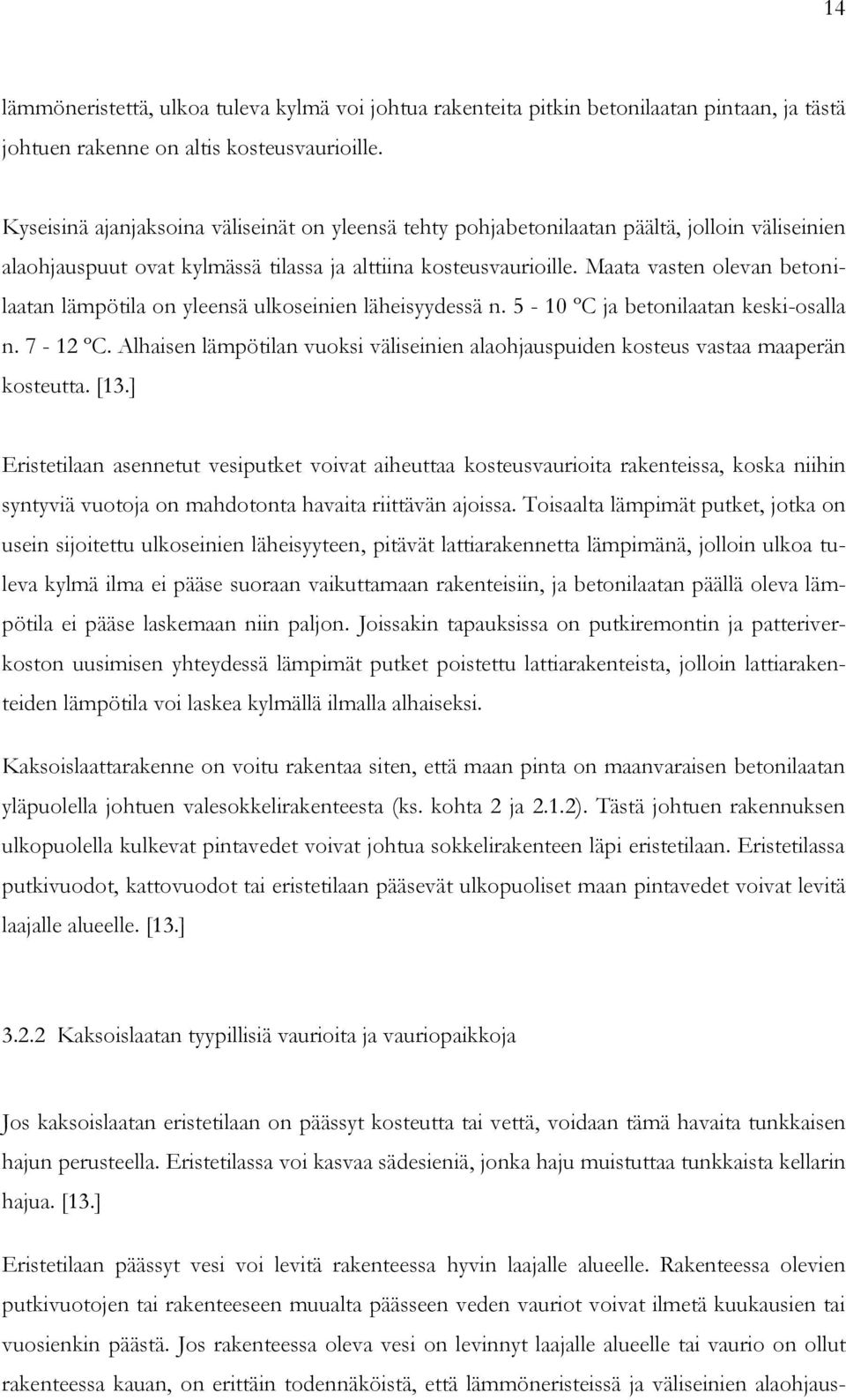 Maata vasten olevan betonilaatan lämpötila on yleensä ulkoseinien läheisyydessä n. 5-10 ºC ja betonilaatan keski-osalla n. 7-12 ºC.