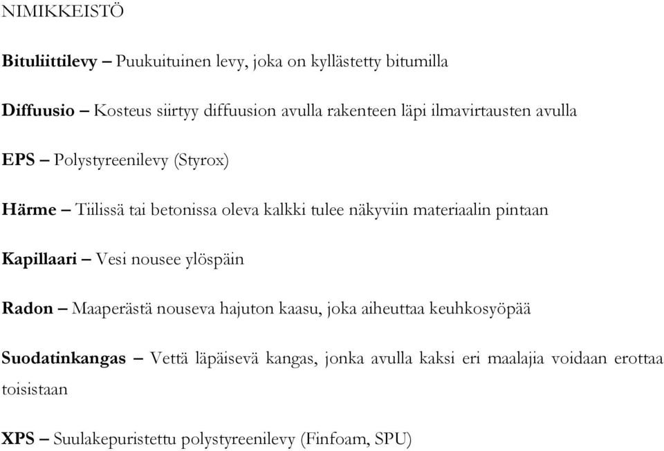 materiaalin pintaan Kapillaari Vesi nousee ylöspäin Radon Maaperästä nouseva hajuton kaasu, joka aiheuttaa keuhkosyöpää