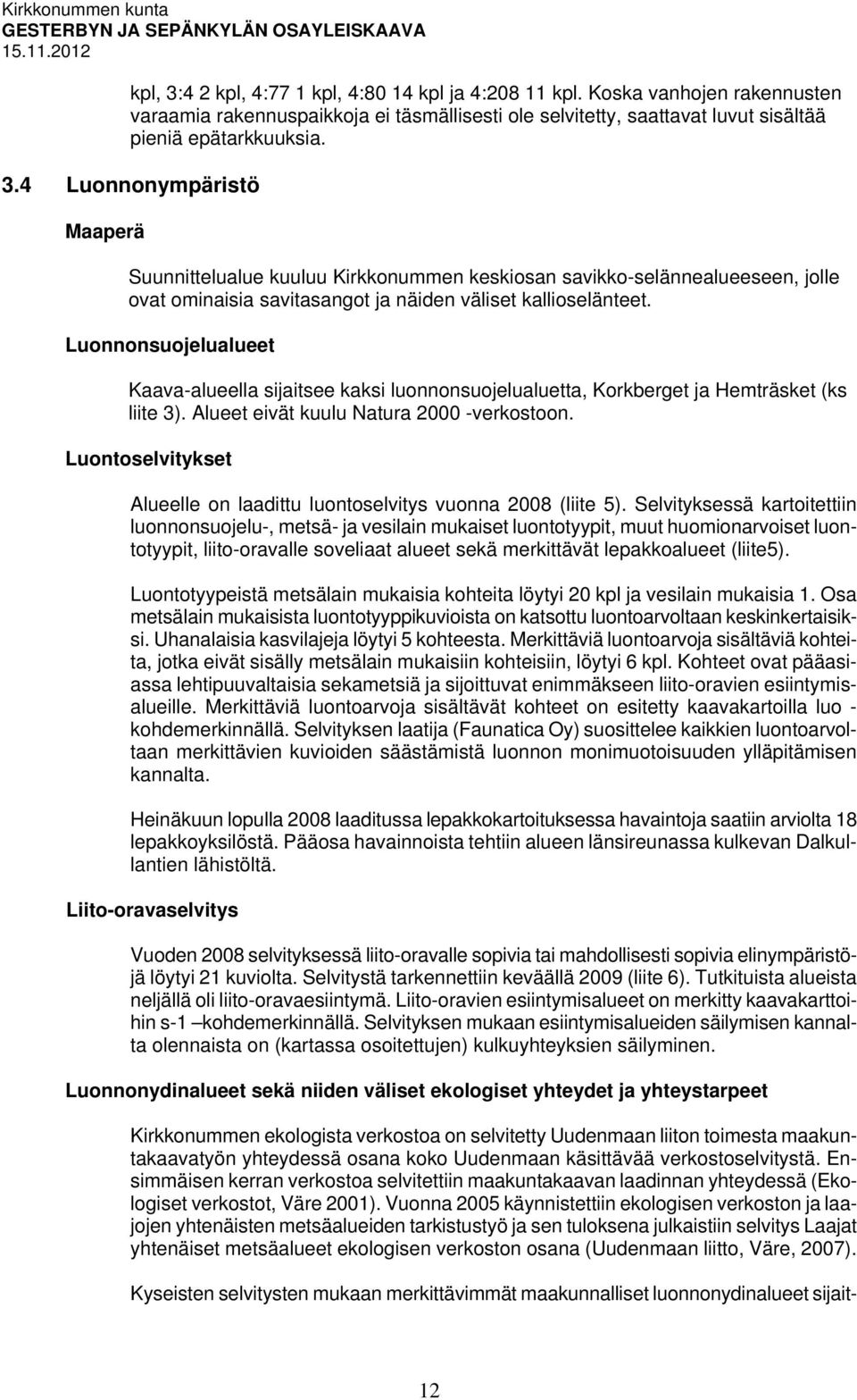 Luontoselvitykset Alueelle on laadittu luontoselvitys vuonna 2008 (liite 5).