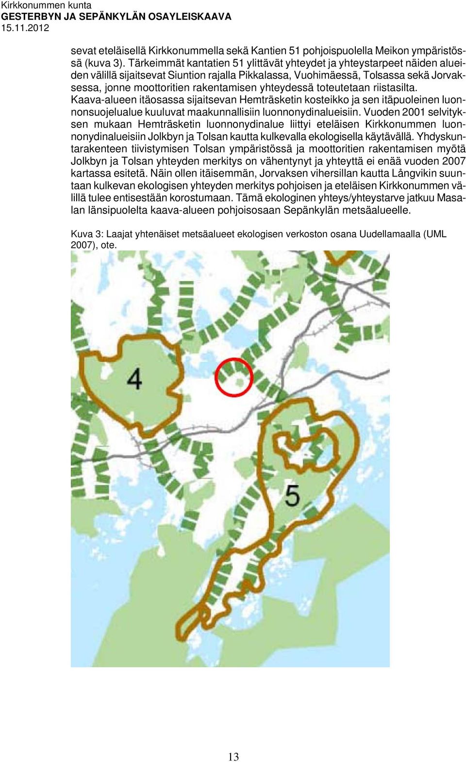 yhteydessä toteutetaan riistasilta. Kaava-alueen itäosassa sijaitsevan Hemträsketin kosteikko ja sen itäpuoleinen luonnonsuojelualue kuuluvat maakunnallisiin luonnonydinalueisiin.