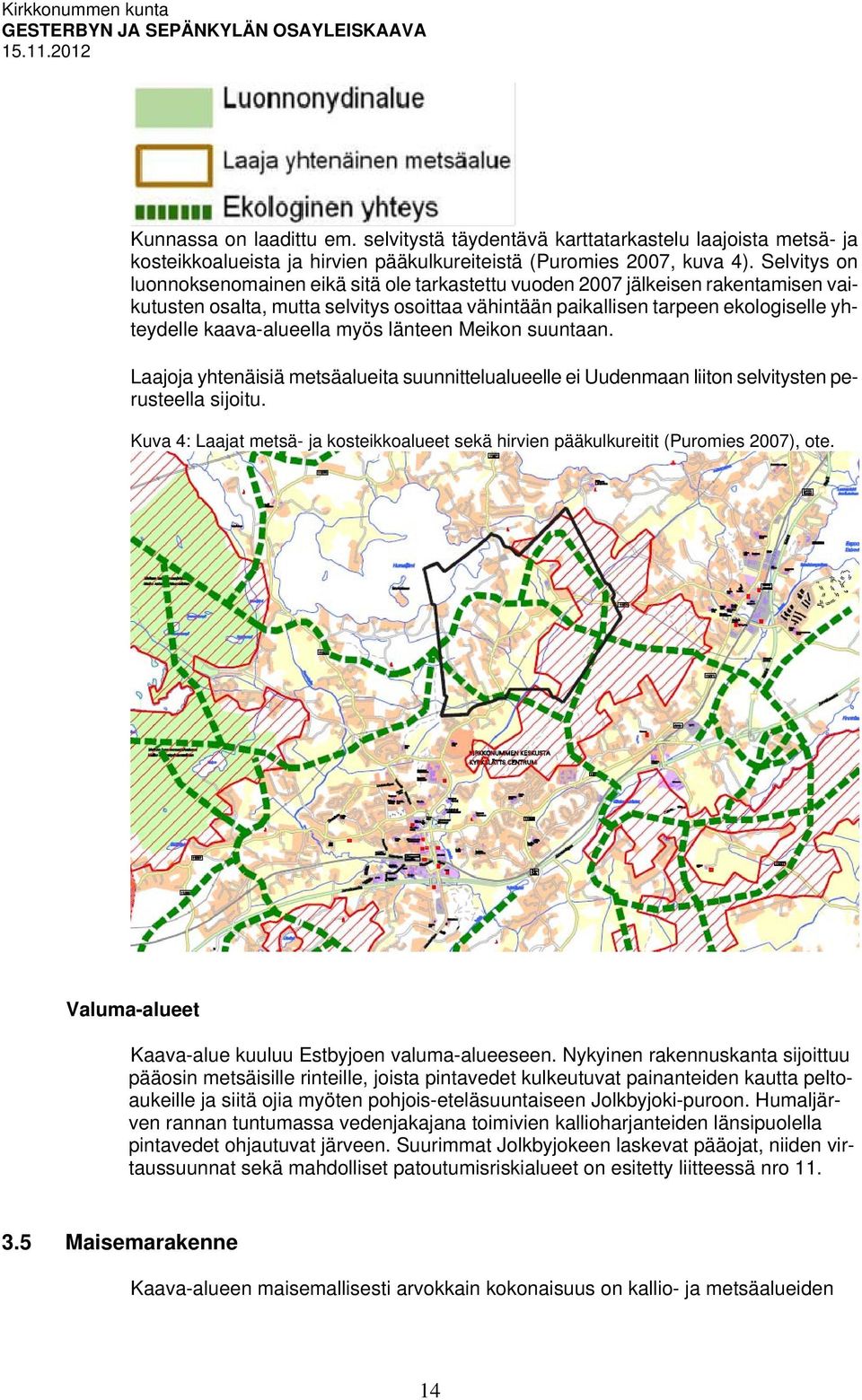 kaava-alueella myös länteen Meikon suuntaan. Laajoja yhtenäisiä metsäalueita suunnittelualueelle ei Uudenmaan liiton selvitysten perusteella sijoitu.