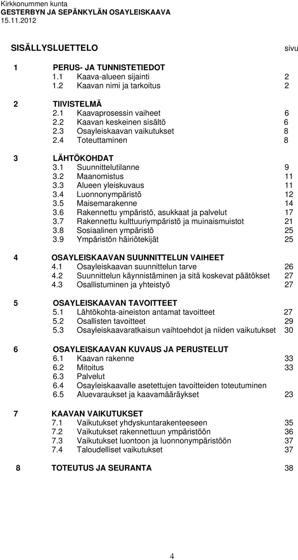 6 Rakennettu ympäristö, asukkaat ja palvelut 17 3.7 Rakennettu kulttuuriympäristö ja muinaismuistot 21 3.8 Sosiaalinen ympäristö 25 3.