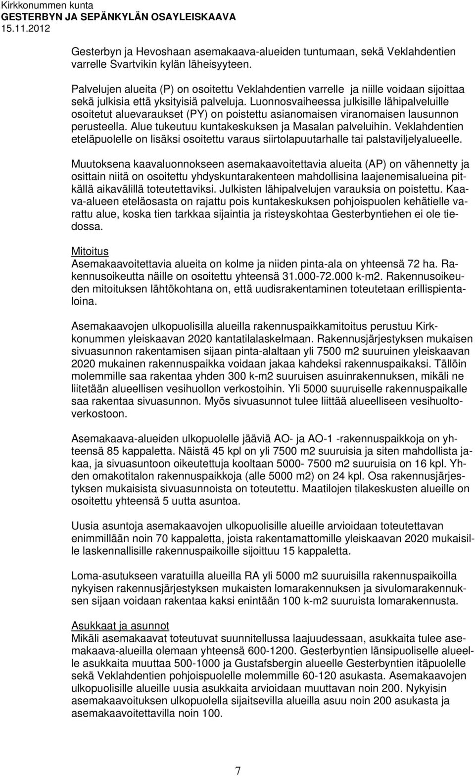 Luonnosvaiheessa julkisille lähipalveluille osoitetut aluevaraukset (PY) on poistettu asianomaisen viranomaisen lausunnon perusteella. Alue tukeutuu kuntakeskuksen ja Masalan palveluihin.