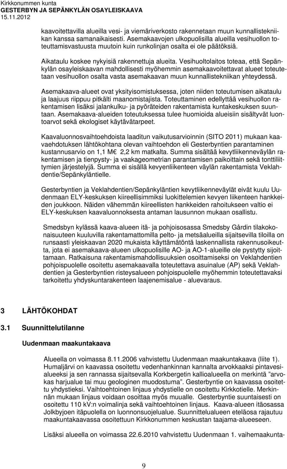 Vesihuoltolaitos toteaa, että Sepänkylän osayleiskaavan mahdollisesti myöhemmin asemakaavoitettavat alueet toteutetaan vesihuollon osalta vasta asemakaavan muun kunnallistekniikan yhteydessä.