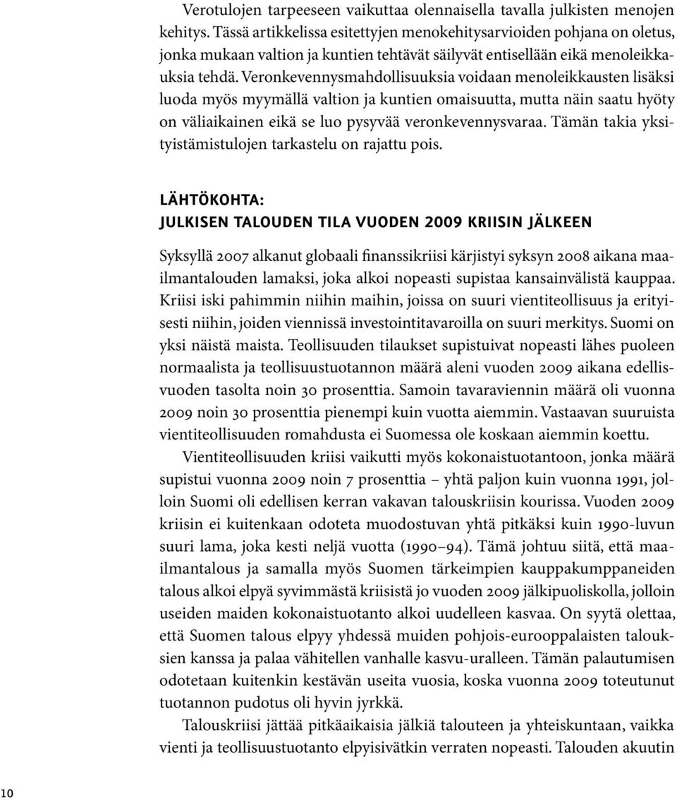 Veronkevennysmahdollisuuksia voidaan menoleikkausten lisäksi luoda myös myymällä valtion ja kuntien omaisuutta, mutta näin saatu hyöty on väliaikainen eikä se luo pysyvää veronkevennysvaraa.