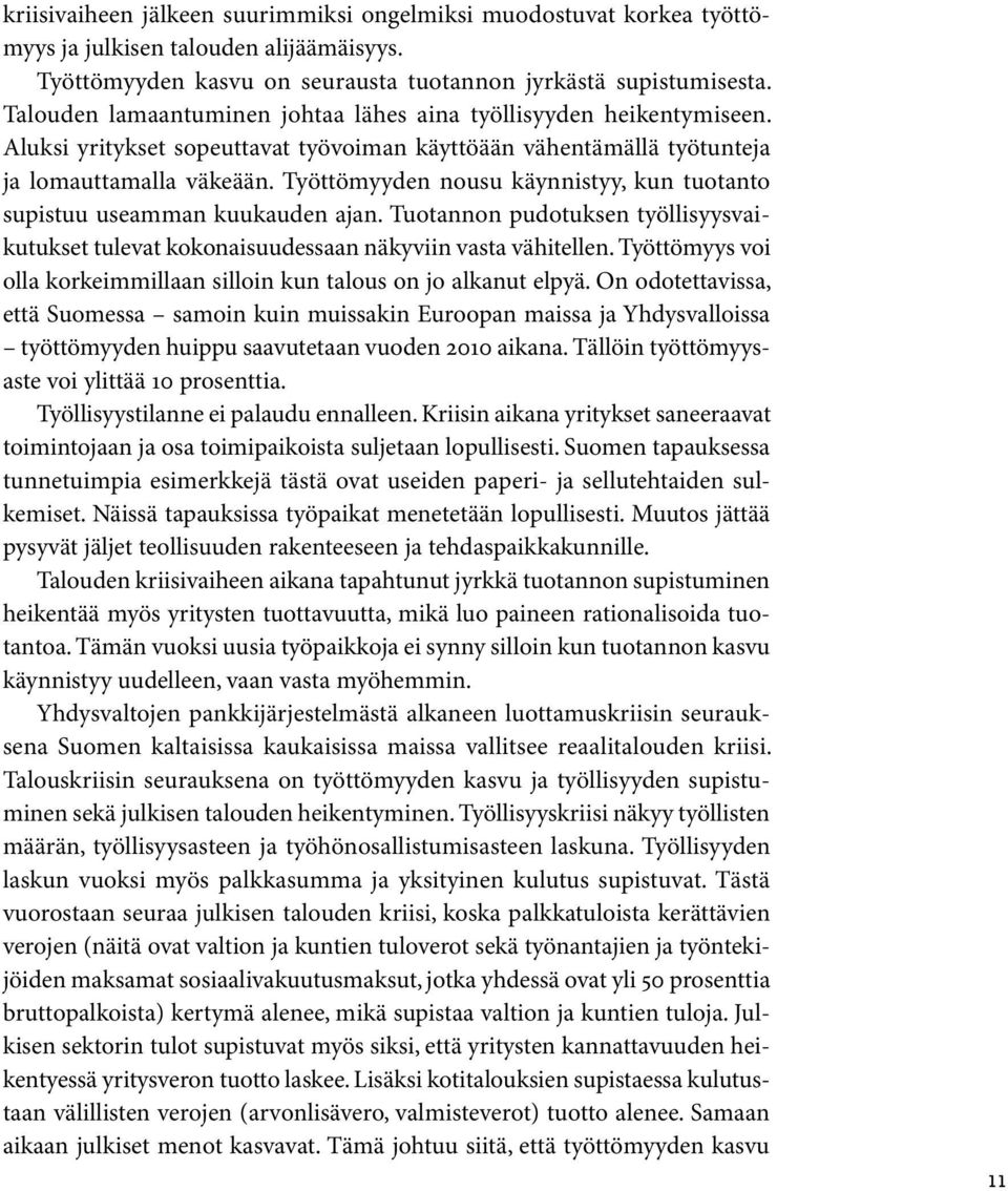 Työttömyyden nousu käynnistyy, kun tuotanto supistuu useamman kuukauden ajan. Tuotannon pudotuksen työllisyysvaikutukset tulevat kokonaisuudessaan näkyviin vasta vähitellen.