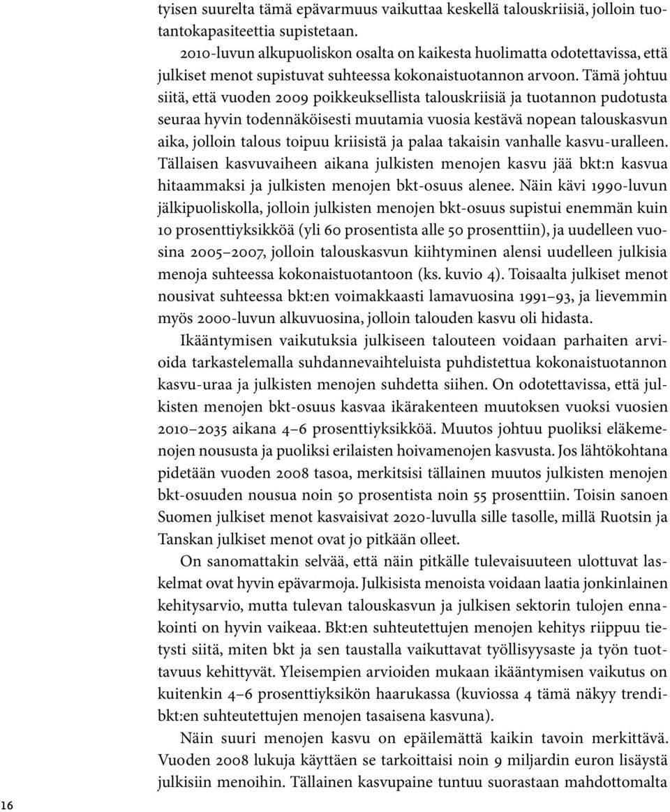 Tämä johtuu siitä, että vuoden 2009 poikkeuksellista talouskriisiä ja tuotannon pudotusta seuraa hyvin todennäköisesti muutamia vuosia kestävä nopean talouskasvun aika, jolloin talous toipuu