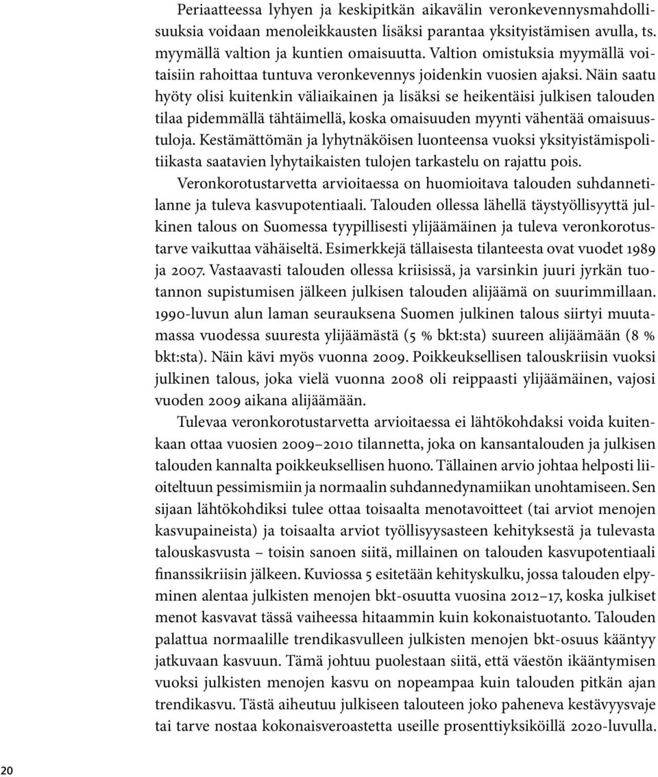 Näin saatu hyöty olisi kuitenkin väliaikainen ja lisäksi se heikentäisi julkisen talouden tilaa pidemmällä tähtäimellä, koska omaisuuden myynti vähentää omaisuustuloja.